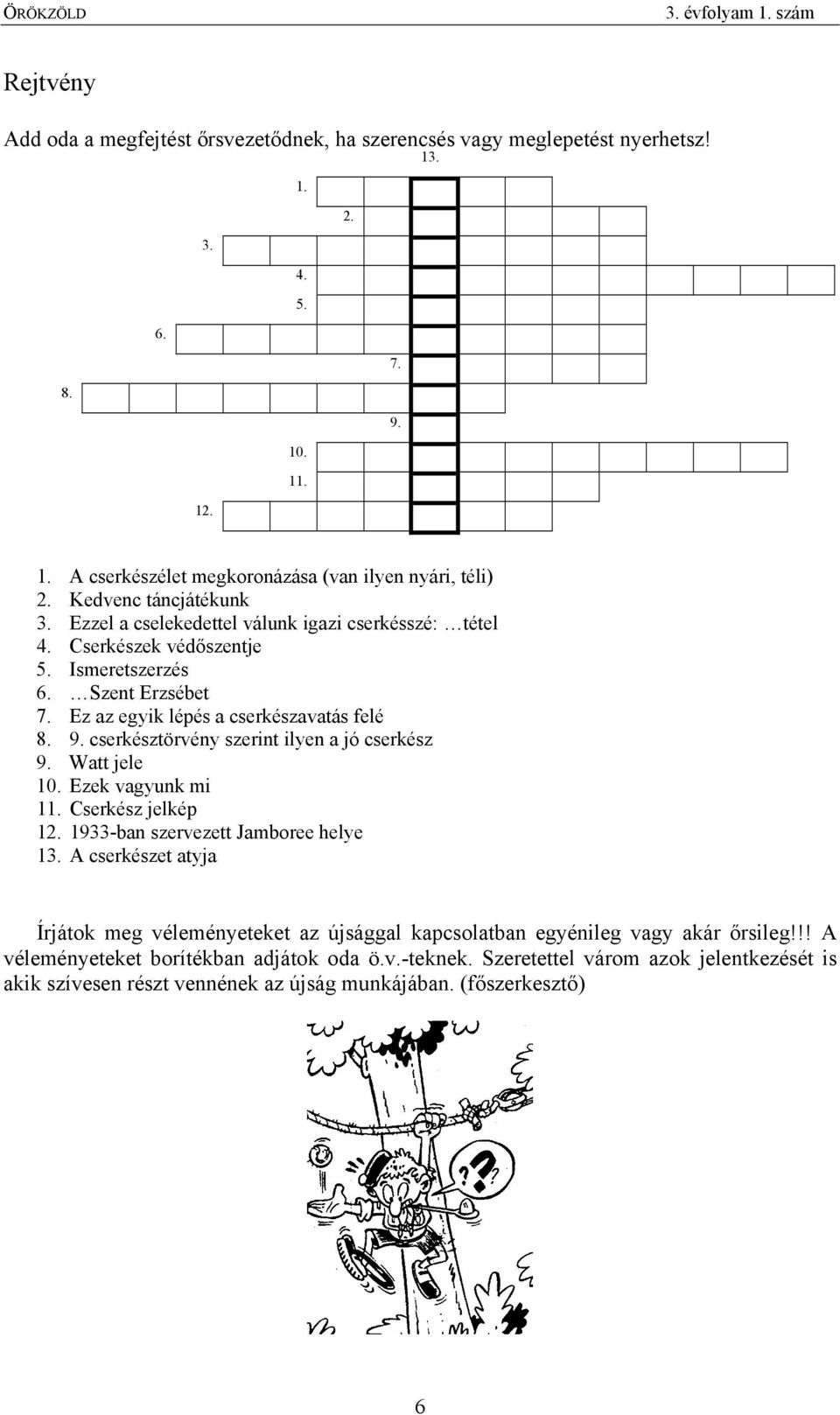 cserkésztörvény szerint ilyen a jó cserkész 9. Watt jele 10. Ezek vagyunk mi 11. Cserkész jelkép 12. 1933-ban szervezett Jamboree helye 13.
