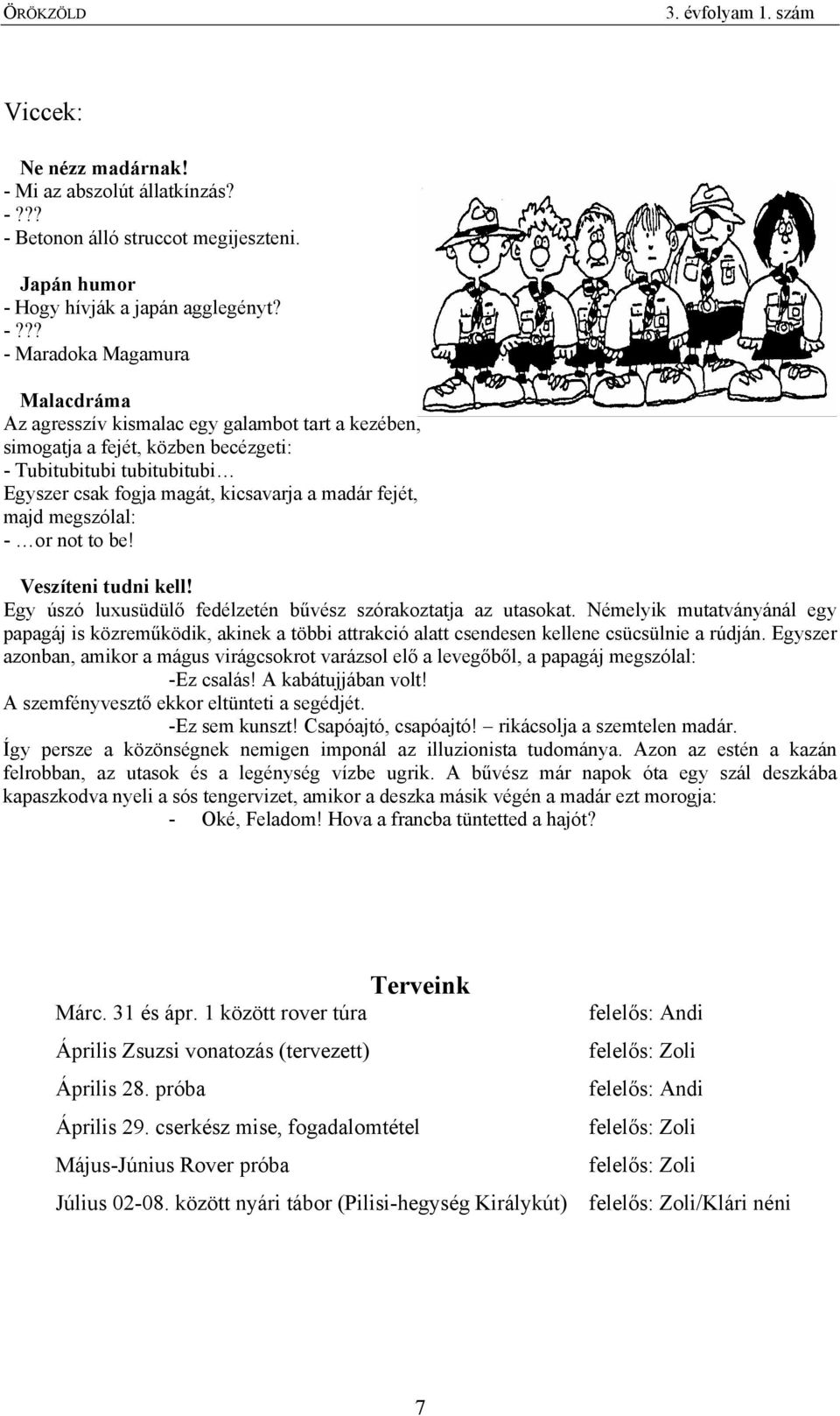 ?? - Betonon álló struccot megijeszteni. Japán humor - Hogy hívják a japán agglegényt? -??? - Maradoka Magamura Malacdráma Az agresszív kismalac egy galambot tart a kezében, simogatja a fejét, közben