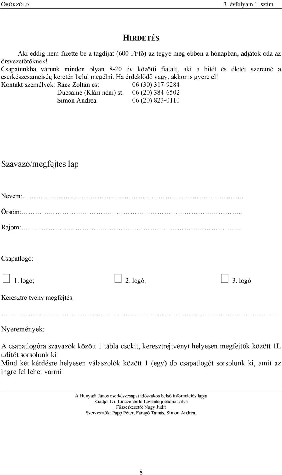 Kontakt személyek: Rácz Zoltán cst. 06 (30) 317-9284 Ducsainé (Klári néni) st. 06 (20) 384-6502 Simon Andrea 06 (20) 823-0110 Szavazó/megfejtés lap Nevem:.. Őrsöm:.. Rajom:.. Csapatlogó: 1. logó; 2.