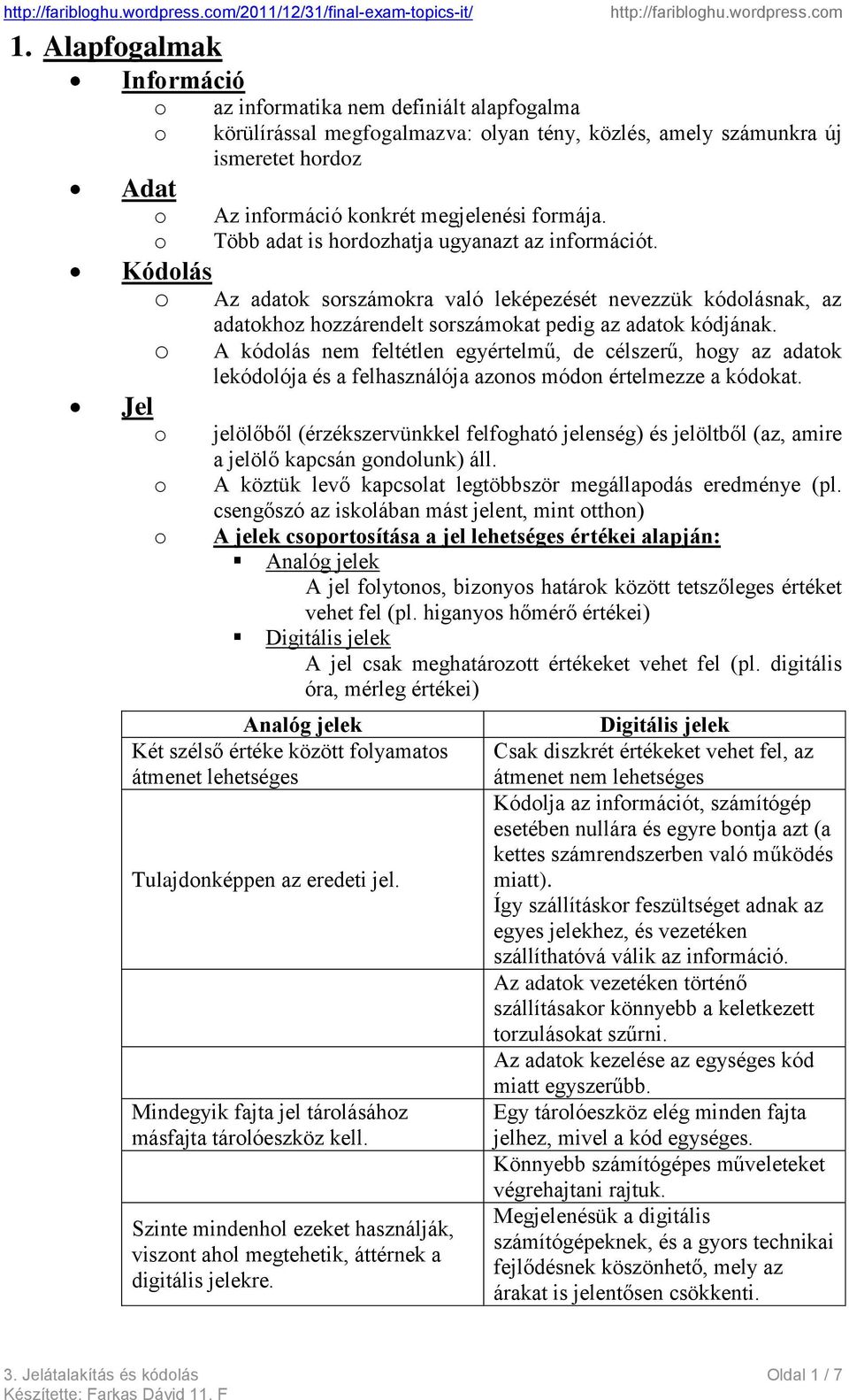 A kódlás nem feltétlen egyértelmű, de célszerű, hgy az adatk lekódlója és a felhasználója azns módn értelmezze a kódkat.