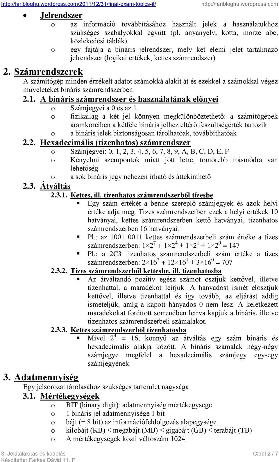 Számrendszerek A számítógép minden érzékelt adatt számkká alakít át és ezekkel a számkkal végez műveleteket bináris számrendszerben 2.1.