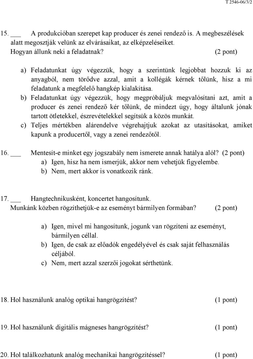 b) Feladatunkat úgy végezzük, hogy megpróbáljuk megvalósítani azt, amit a producer és zenei rendező kér tőlünk, de mindezt úgy, hogy általunk jónak tartott ötletekkel, észrevételekkel segítsük a