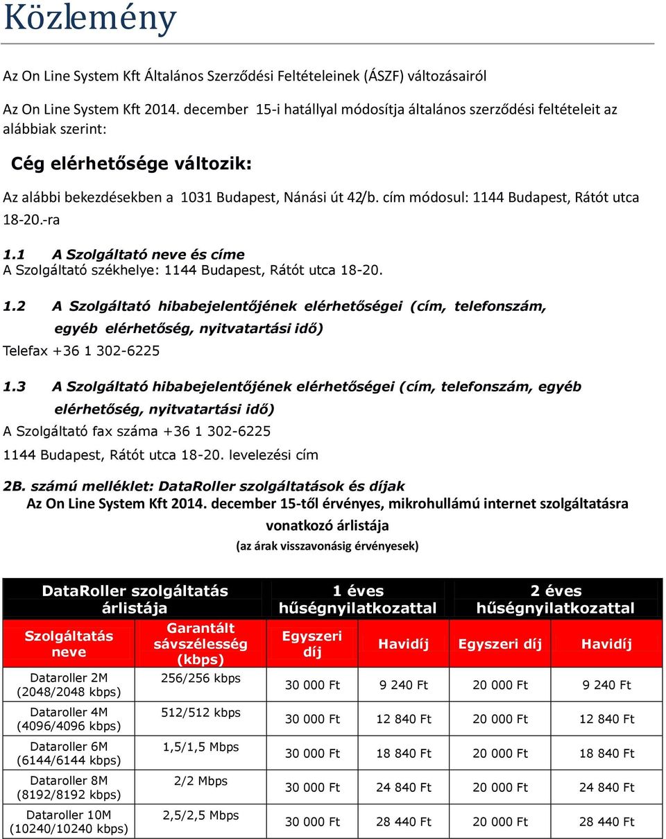 cím módosul: 1144 Budapest, Rátót utca 18-20.-ra 1.1 A Szolgáltató neve és címe A Szolgáltató székhelye: 1144 Budapest, Rátót utca 18-20. 1.2 A Szolgáltató hibabejelentőjének elérhetőségei (cím, telefonszám, egyéb elérhetőség, nyitvatartási idő) Telefax +36 1 302-6225 1.