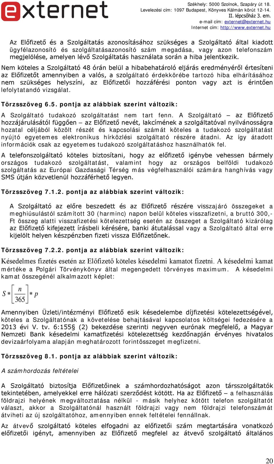 Nem köteles a Szolgáltató 48 órán belül a hibabehatároló eljárás eredményéről értesíteni az Előfizetőt amennyiben a valós, a szolgáltató érdekkörébe tartozó hiba elhárításához nem szükséges