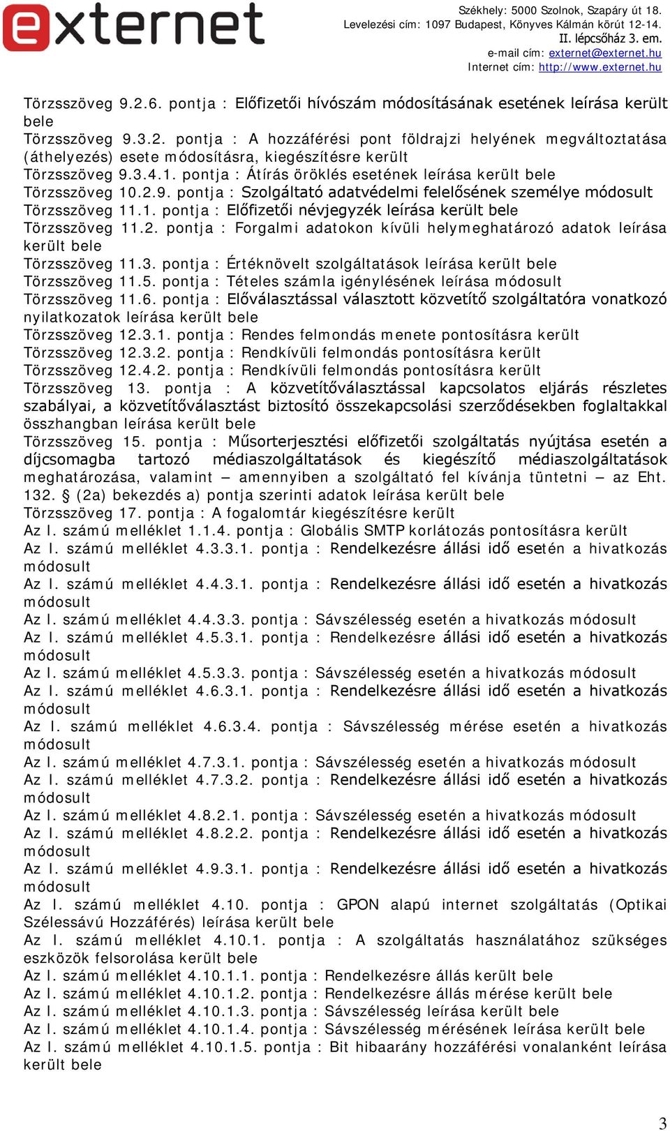 2. pontja : Forgalmi adatokon kívüli helymeghatározó adatok leírása került bele Törzsszöveg 11.3. pontja : Értéknövelt szolgáltatások leírása került bele Törzsszöveg 11.5.