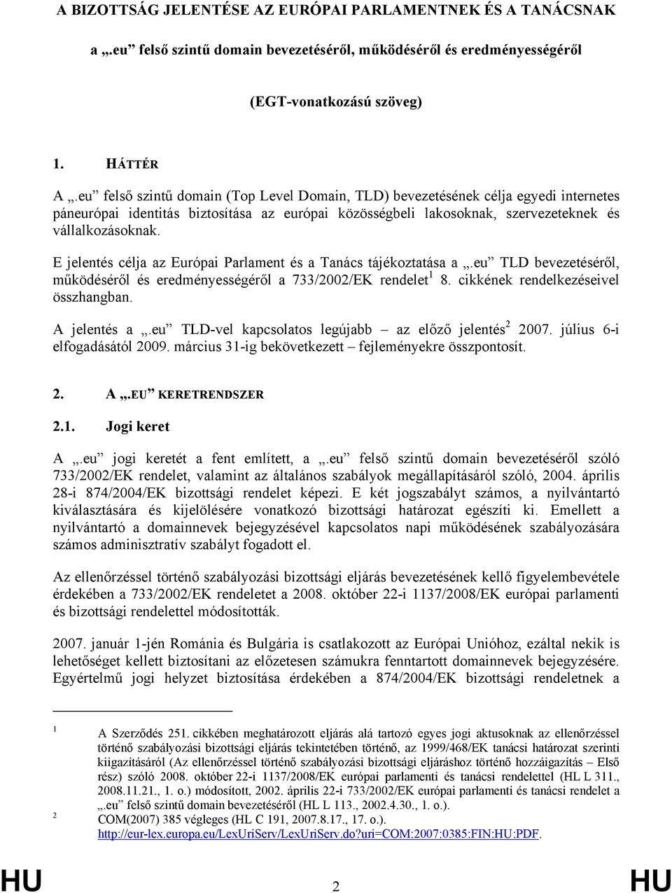 E jelentés célja az Európai Parlament és a Tanács tájékoztatása a.eu TLD bevezetéséről, működéséről és eredményességéről a 733/2002/EK rendelet 1 8. cikkének rendelkezéseivel összhangban.