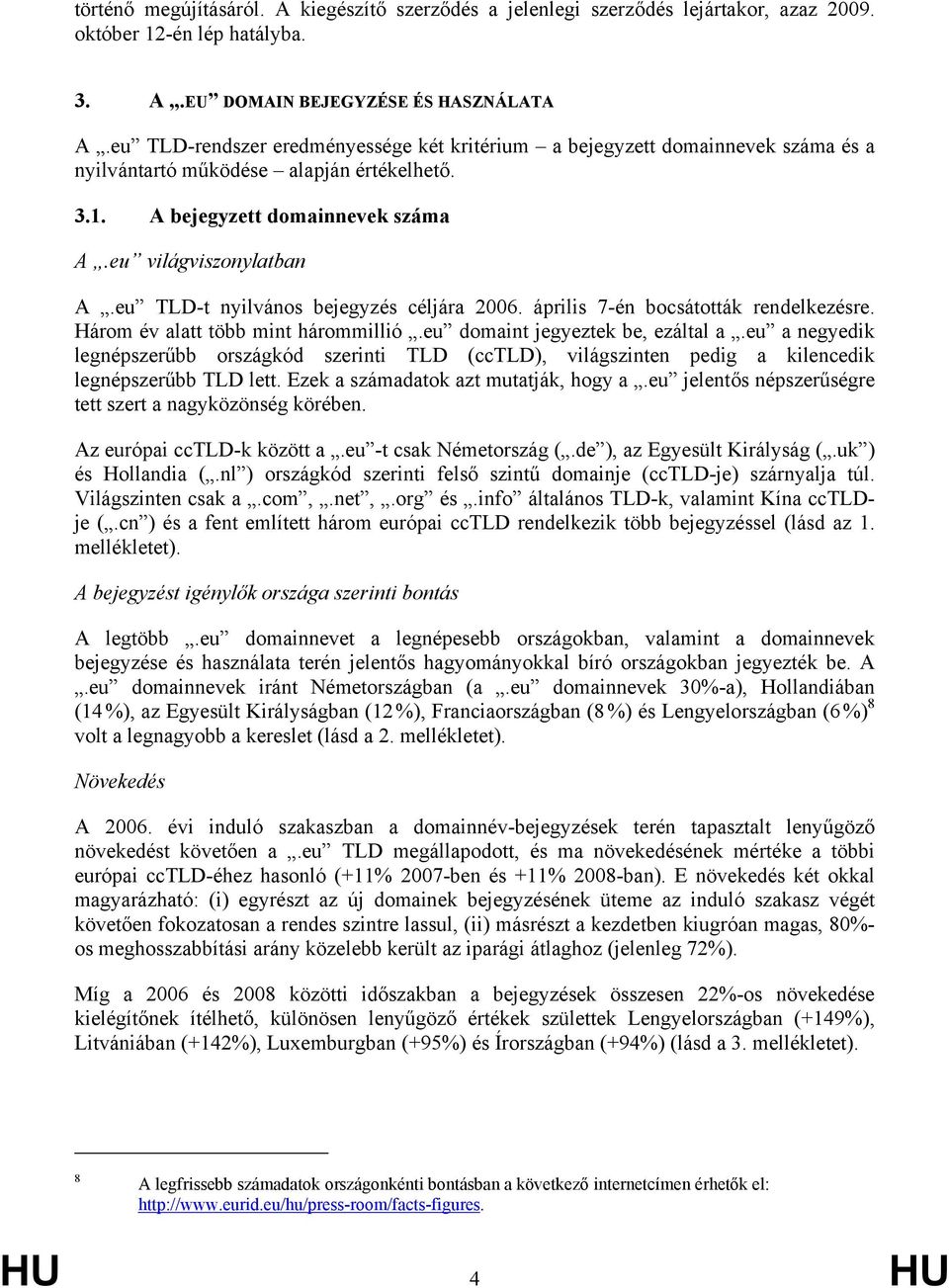 eu TLD-t nyilvános bejegyzés céljára 2006. április 7-én bocsátották rendelkezésre. Három év alatt több mint hárommillió.eu domaint jegyeztek be, ezáltal a.