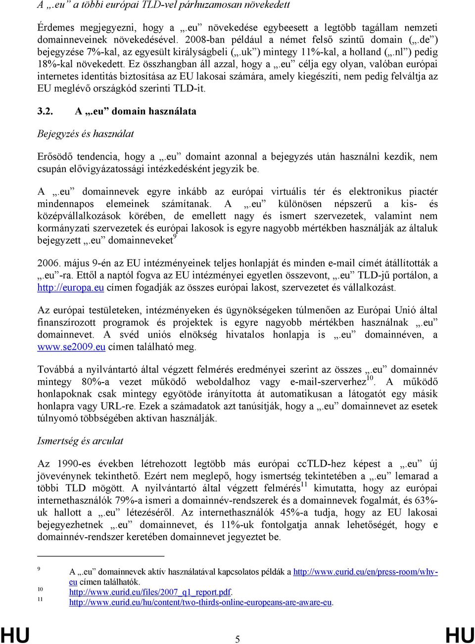 eu célja egy olyan, valóban európai internetes identitás biztosítása az EU lakosai számára, amely kiegészíti, nem pedig felváltja az EU meglévő országkód szerinti TLD-it. 3.2. A.