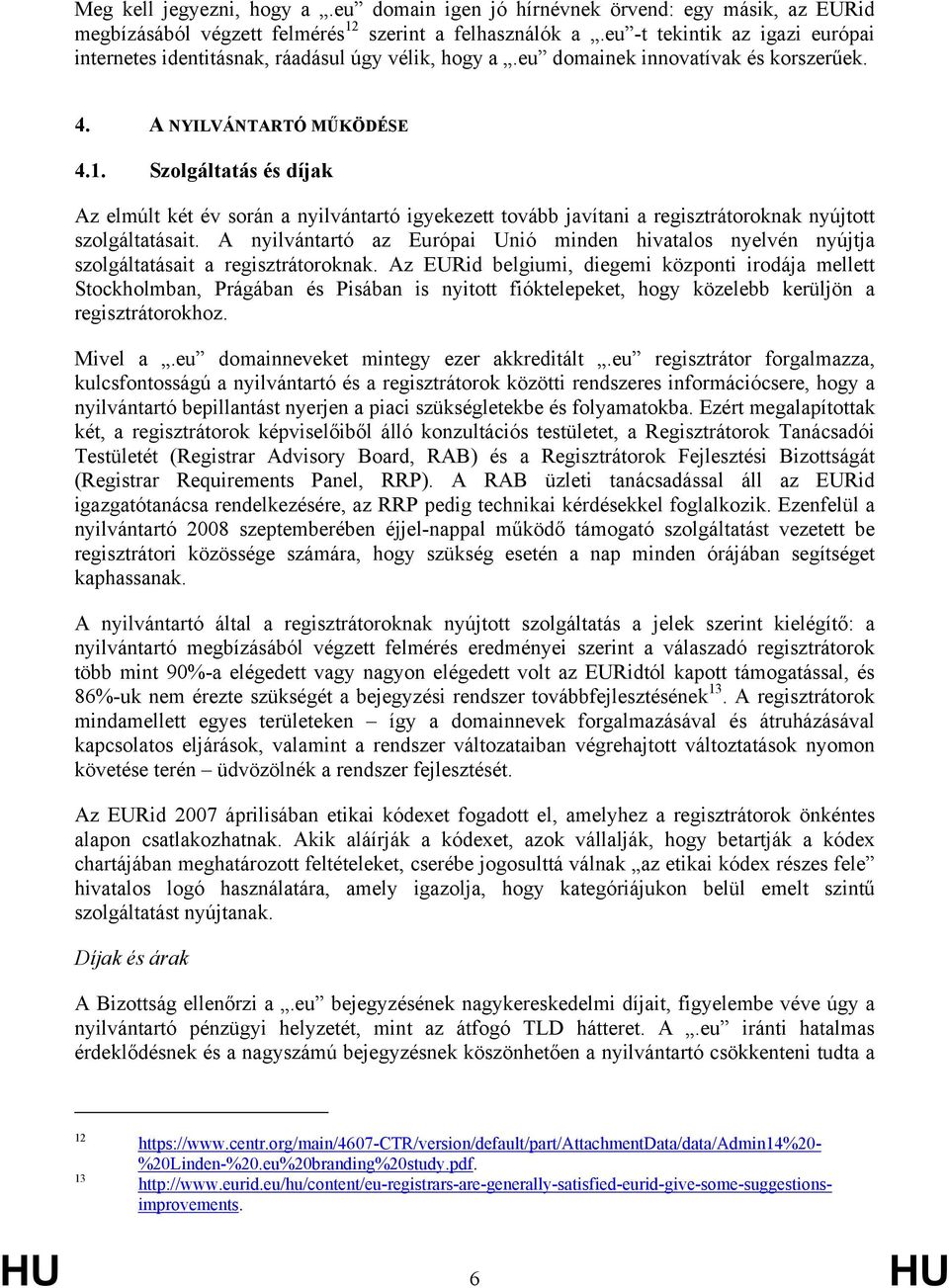 Szolgáltatás és díjak Az elmúlt két év során a nyilvántartó igyekezett tovább javítani a regisztrátoroknak nyújtott szolgáltatásait.