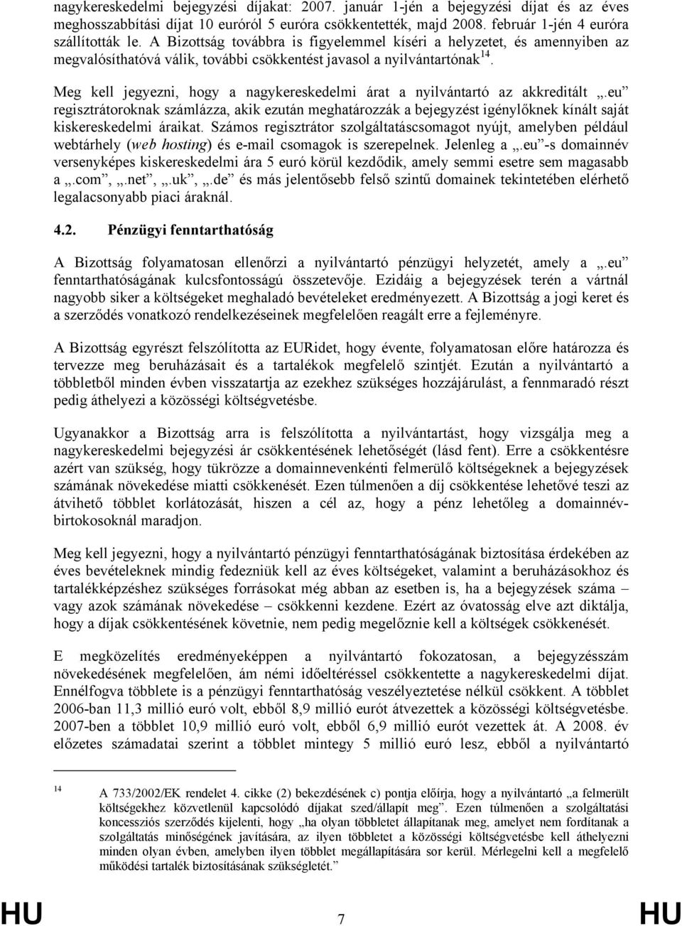 Meg kell jegyezni, hogy a nagykereskedelmi árat a nyilvántartó az akkreditált.eu regisztrátoroknak számlázza, akik ezután meghatározzák a bejegyzést igénylőknek kínált saját kiskereskedelmi áraikat.