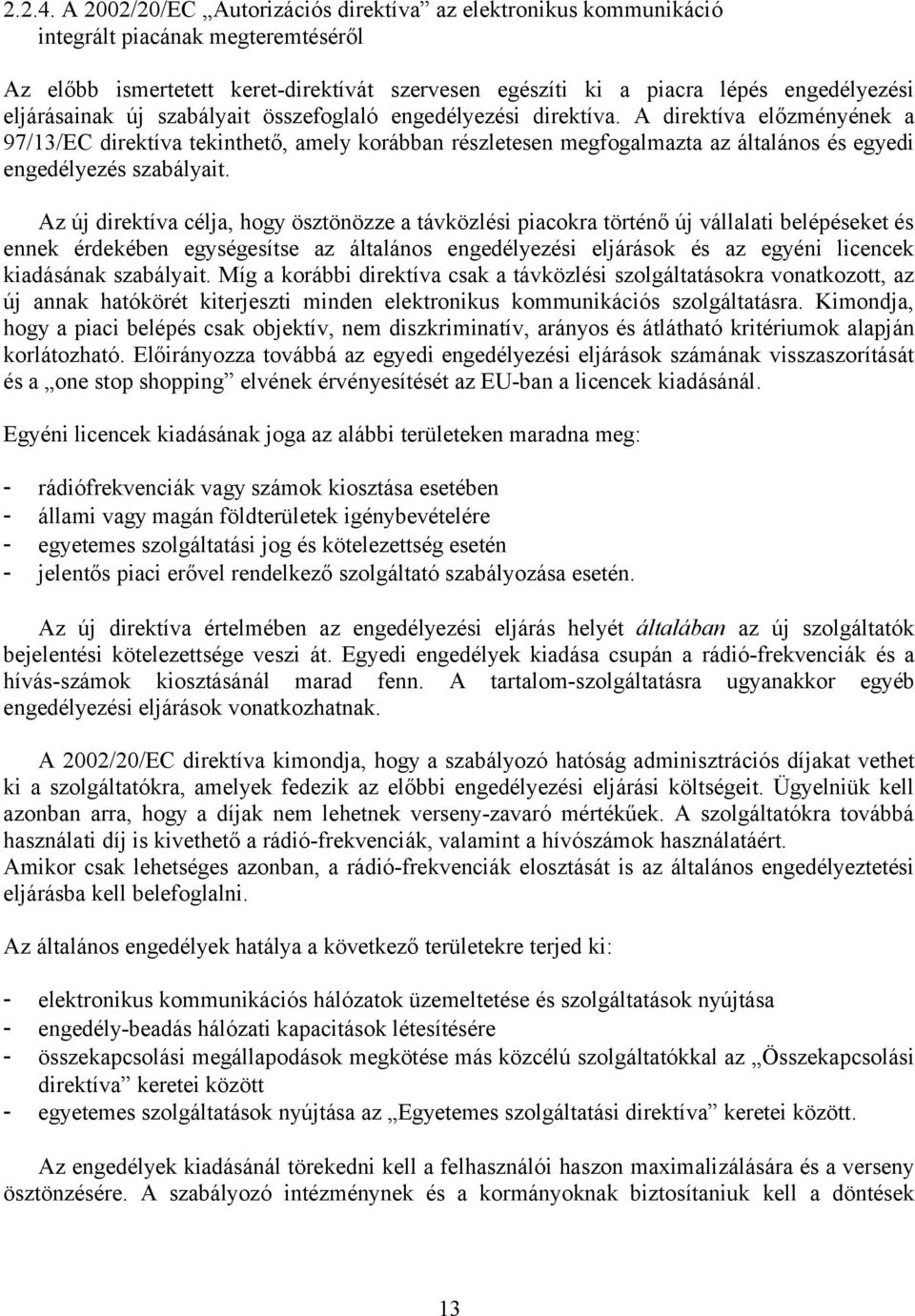 Az új direktív célj, hogy ösztönözze távközlési picokr történő új válllti elépéseket és ennek érdekéen egységesítse z áltlános engedélyezési eljárások és z egyéni licencek kidásánk szályit.