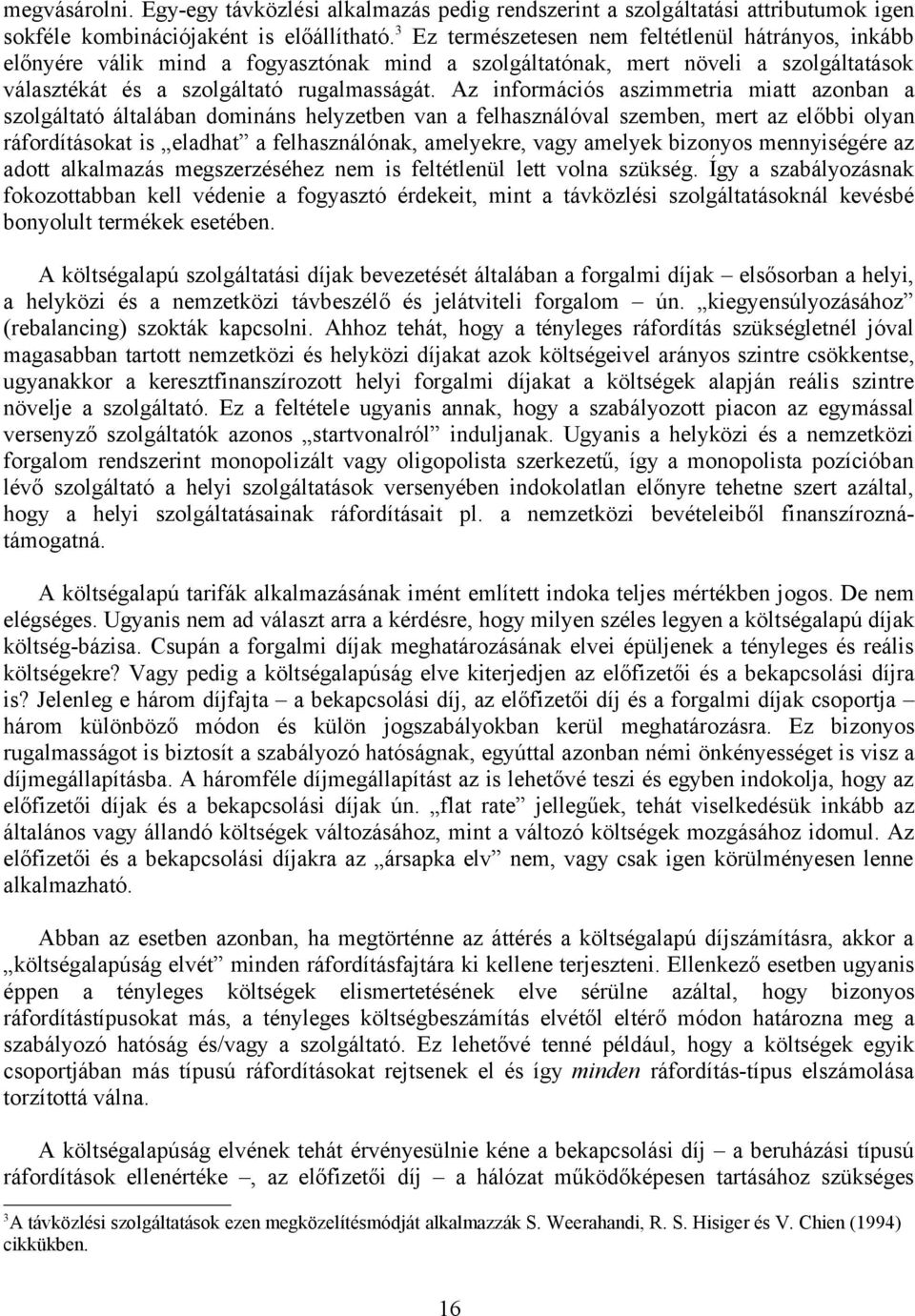 Az információs szimmetri mitt zonn szolgálttó áltlán domináns helyzeten vn felhsználóvl szemen, mert z elői olyn ráfordításokt is eldht felhsználónk, melyekre, vgy melyek izonyos mennyiségére z dott