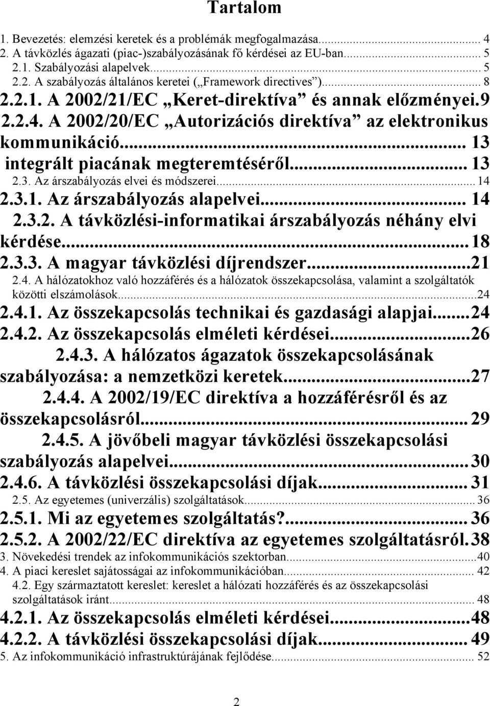 .. 4... A távközlési-informtiki árszályozás néhány elvi kérdése...8... A mgyr távközlési díjrendszer....4. A hálóztokhoz vló hozzáférés és hálóztok összekpcsolás, vlmint szolgálttók közötti elszámolások.