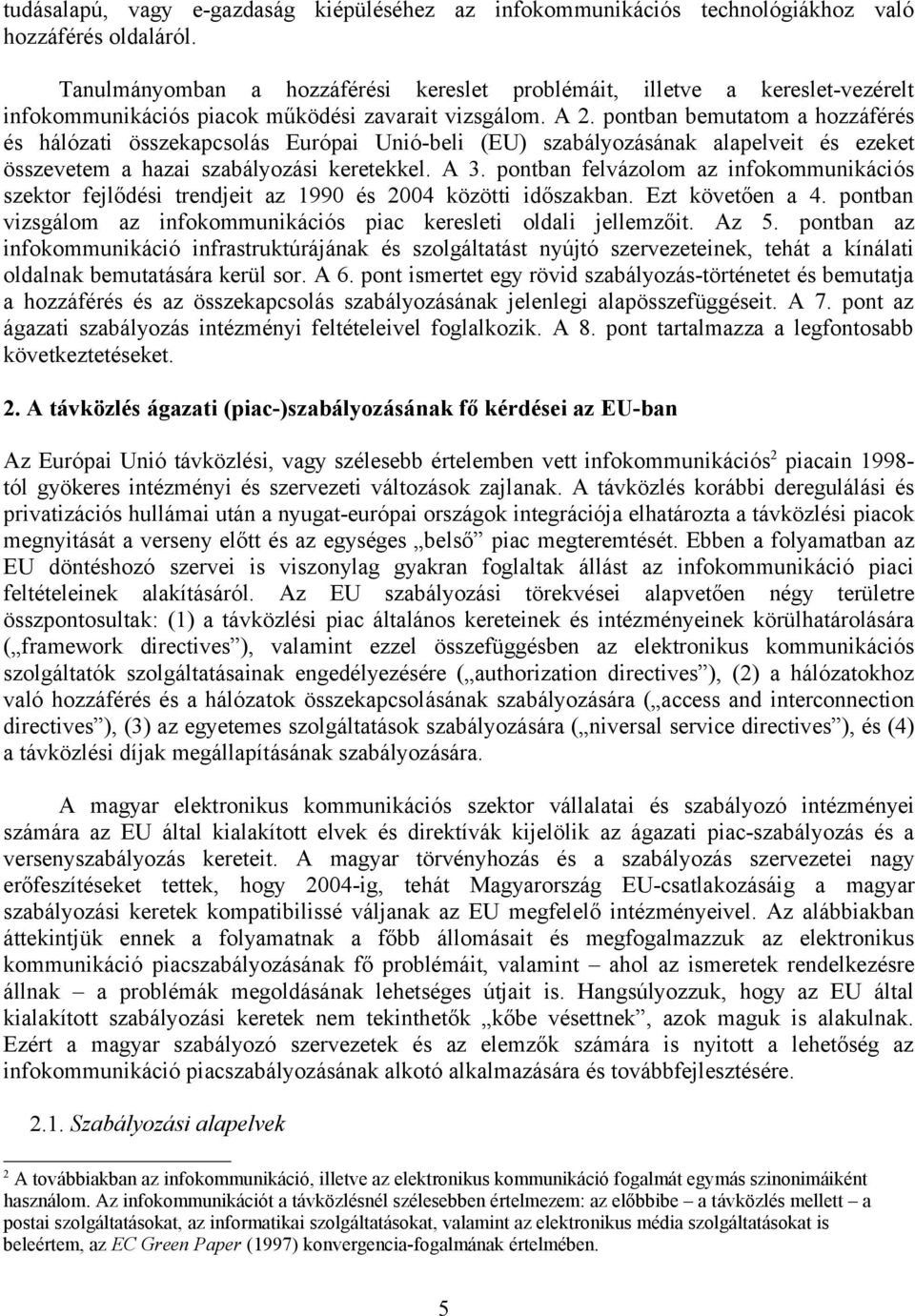 pontn emuttom hozzáférés és hálózti összekpcsolás Európi Unió-eli (EU) szályozásánk lpelveit és ezeket összevetem hzi szályozási keretekkel. A.