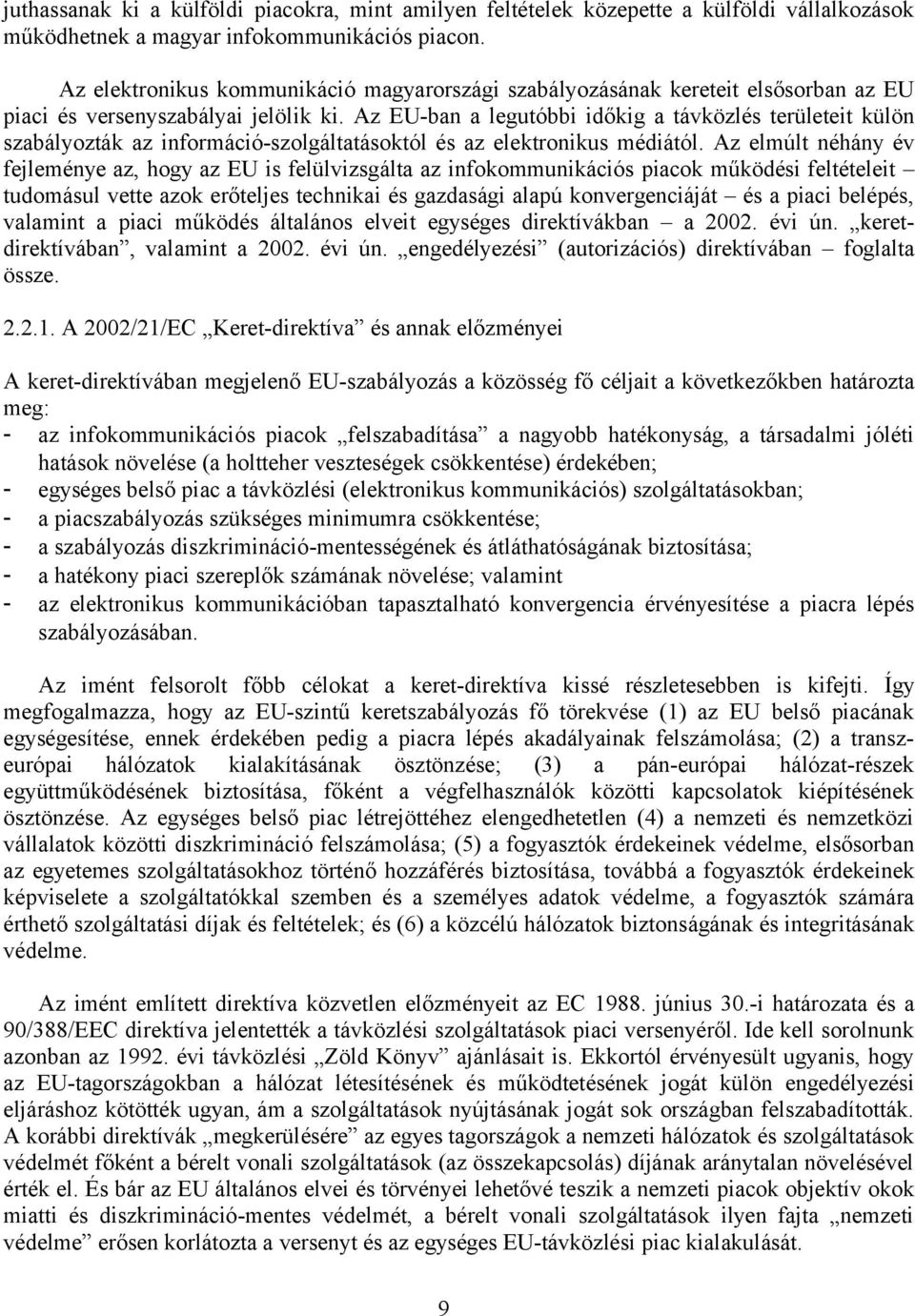 Az EU-n legutói időkig távközlés területeit külön szályozták z információ-szolgálttásoktól és z elektronikus médiától.