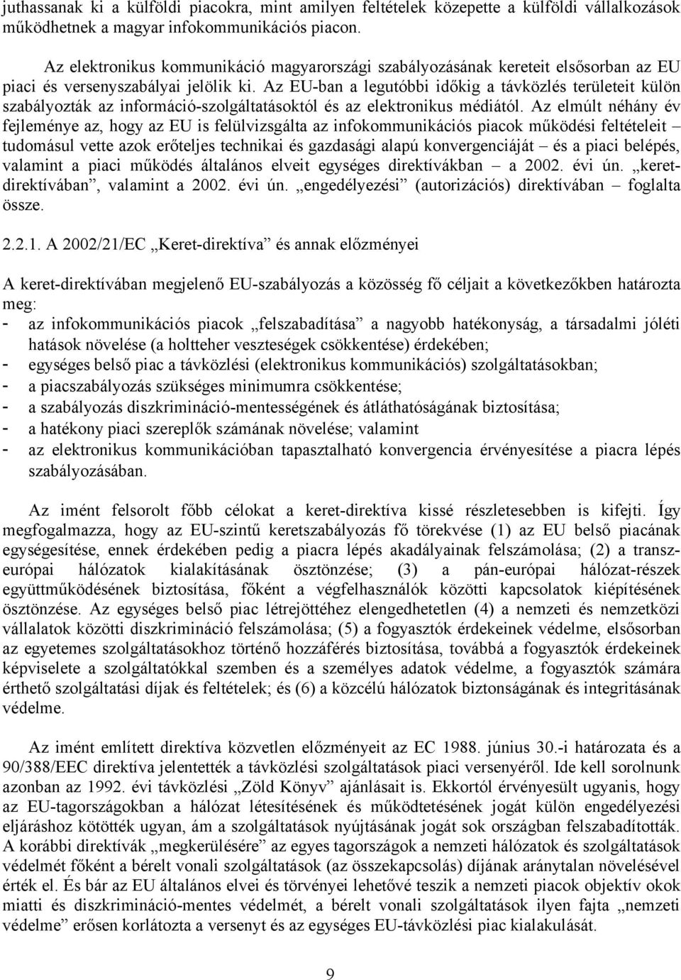 Az EU-n legutói időkig távközlés területeit külön szályozták z információ-szolgálttásoktól és z elektronikus médiától.