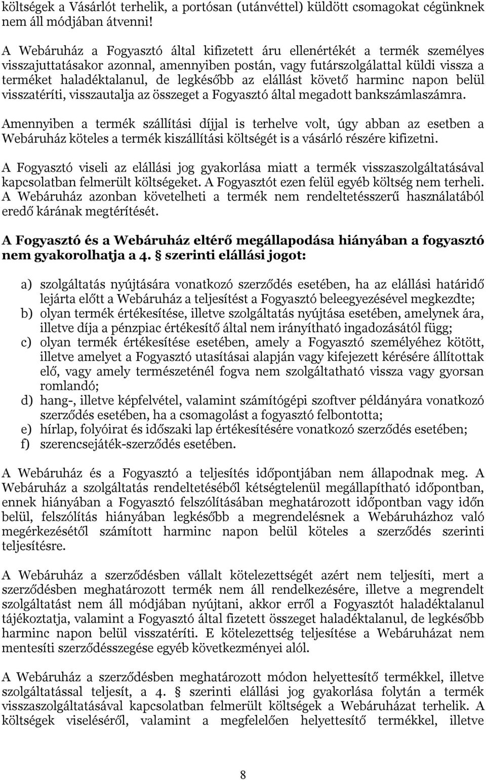 az elállást követő harminc napon belül visszatéríti, visszautalja az összeget a Fogyasztó által megadott bankszámlaszámra.