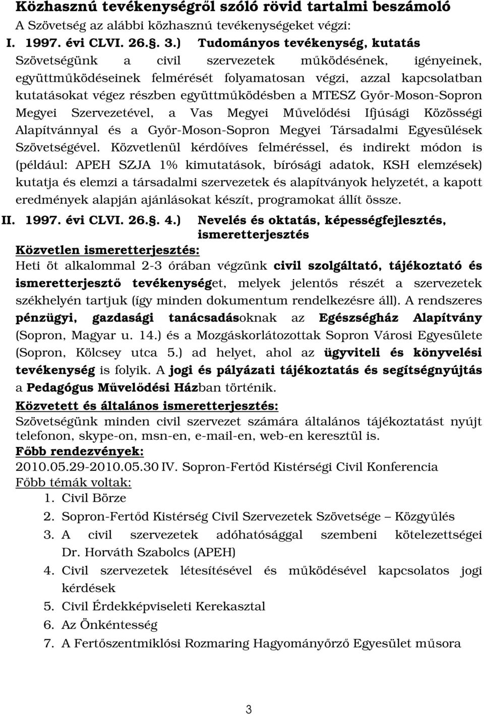 együttmőködésben a MTESZ Gyır-Moson-Sopron Megyei Szervezetével, a Vas Megyei Mővelıdési Ifjúsági Közösségi Alapítvánnyal és a Gyır-Moson-Sopron Megyei Társadalmi Egyesülések Szövetségével.