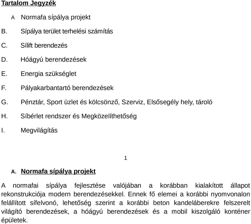 Normafa sípálya projekt 1 A normafai sípálya fejlesztése valójában a korábban kialakított állapot rekonstrukciója modern berendezésekkel.