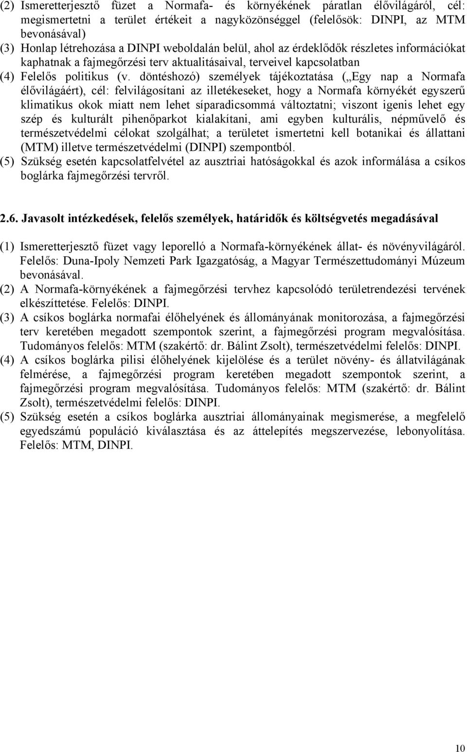 döntéshozó) személyek tájékoztatása ( Egy nap a Normafa élővilágáért), cél: felvilágosítani az illetékeseket, hogy a Normafa környékét egyszerű klimatikus okok miatt nem lehet síparadicsommá