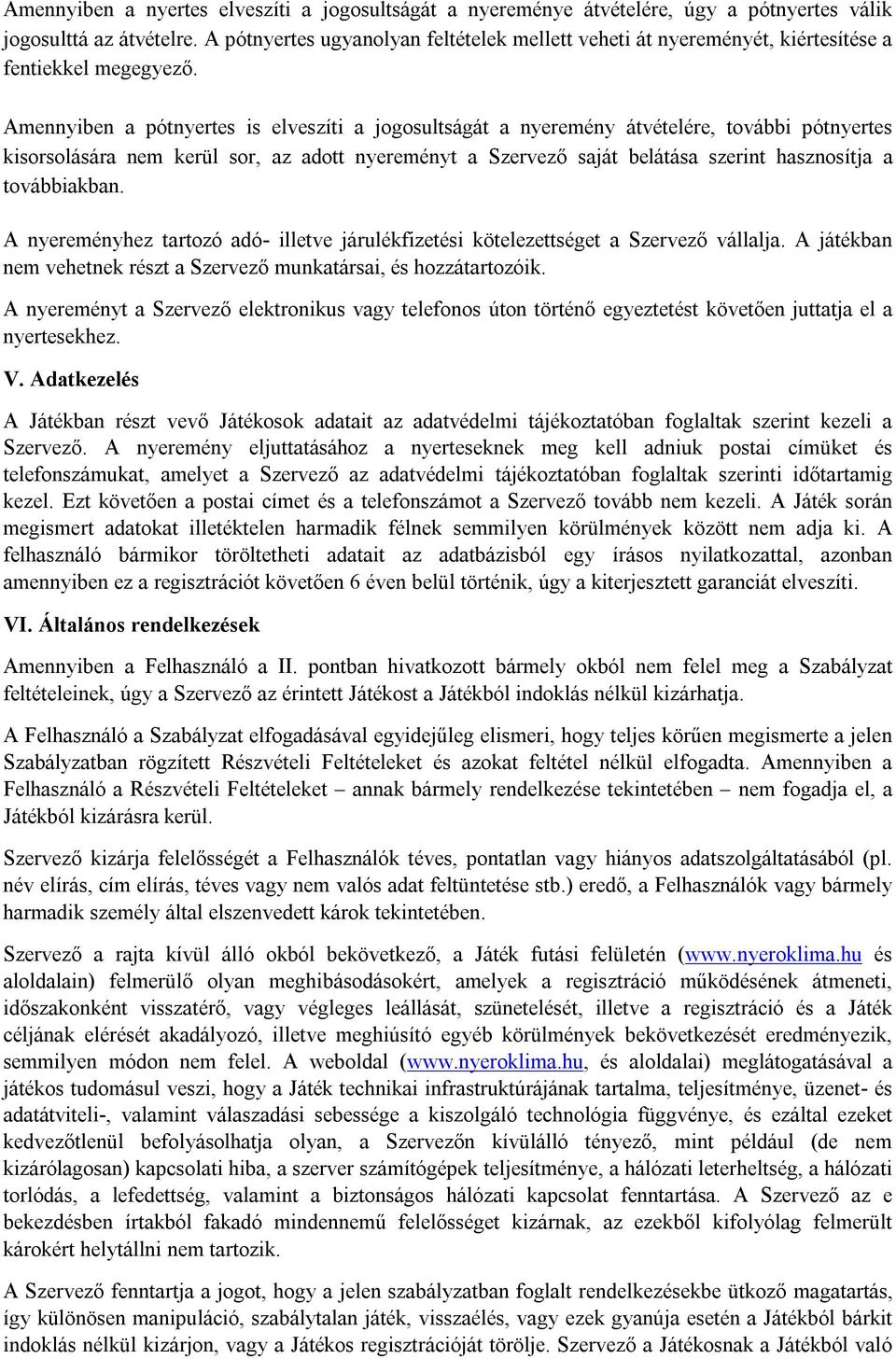 Amennyiben a pótnyertes is elveszíti a jogosultságát a nyeremény átvételére, további pótnyertes kisorsolására nem kerül sor, az adott nyereményt a Szervező saját belátása szerint hasznosítja a