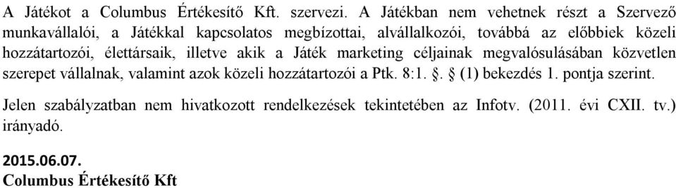 közeli hozzátartozói, élettársaik, illetve akik a Játék marketing céljainak megvalósulásában közvetlen szerepet vállalnak,