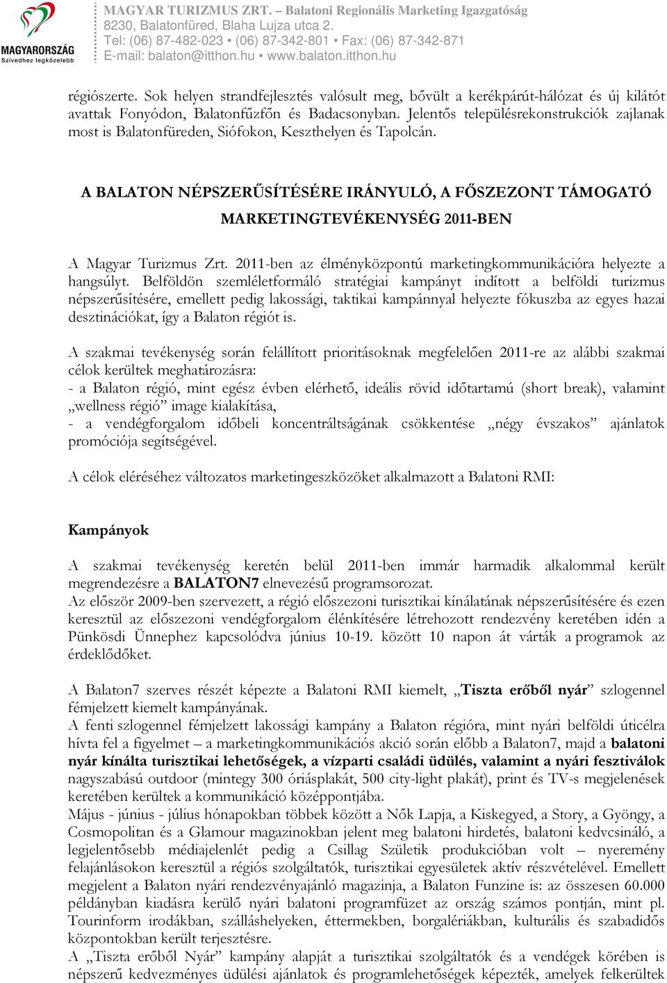 A BALATON NÉPSZERŰSÍTÉSÉRE IRÁNYULÓ, A FŐSZEZONT TÁMOGATÓ MARKETINGTEVÉKENYSÉG 2011-BEN A Magyar Turizmus Zrt. 2011-ben az élményközpontú marketingkommunikációra helyezte a hangsúlyt.