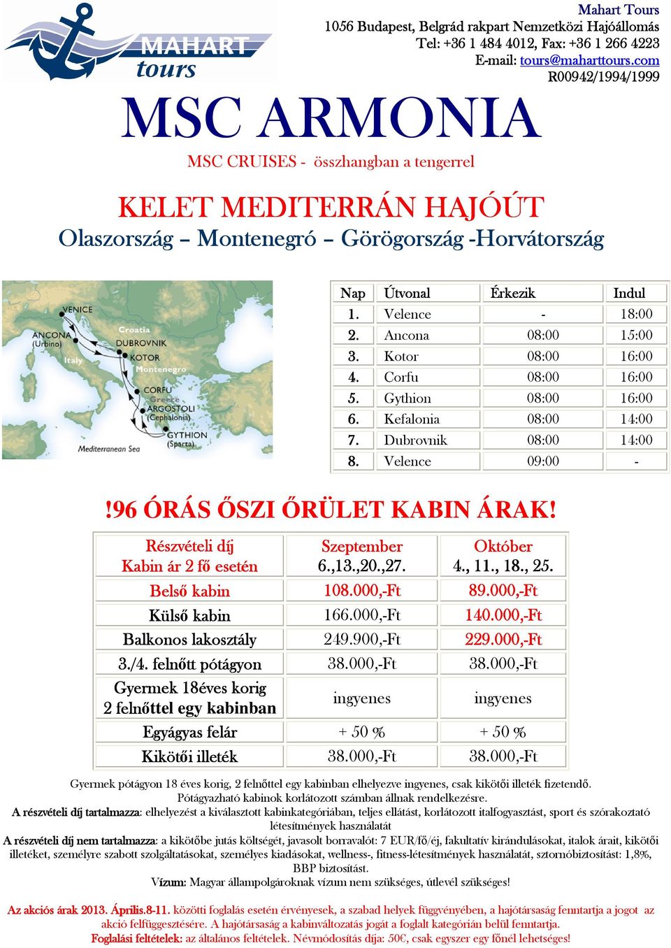 Október 4.,, 11.,, 18.,, 25. Belső kabin 108.000,-Ft 89.000,-Ft Külső kabin 166.000,-Ft 140.000,-Ft Balkonos lakosztály 249.900,-Ft 229.000,-Ft 3./4. felnőtt pótágyon 38.000,-Ft 38.