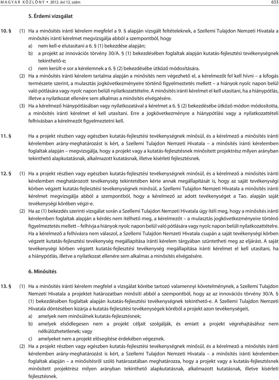 (1) bekezdése alapján; b) a projekt az innovációs törvény 30/A. (1) bekezdésében foglaltak alapján kutatás-fejlesztési tevékenységnek tekinthetõ-e; c) nem került-e sor a kérelemnek a 6.