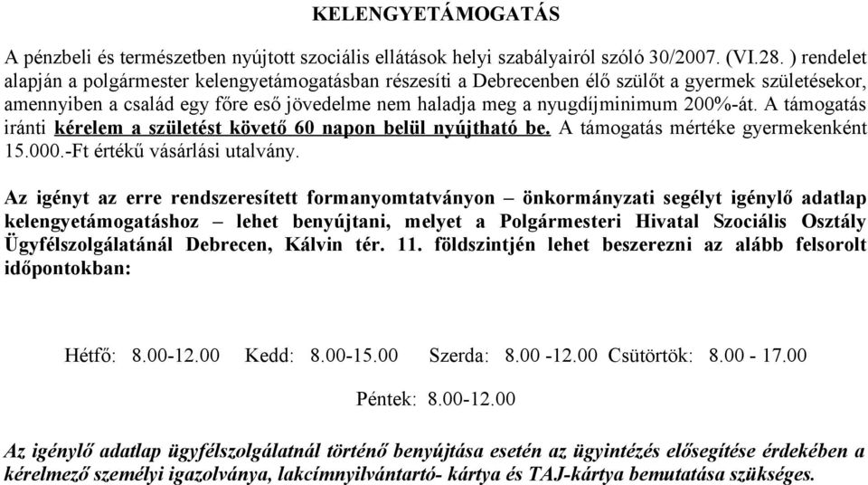 A támogatás iránti kérelem a születést követő 60 napon belül nyújtható be. A támogatás mértéke gyermekenként 15.000.-Ft értékű vásárlási utalvány.