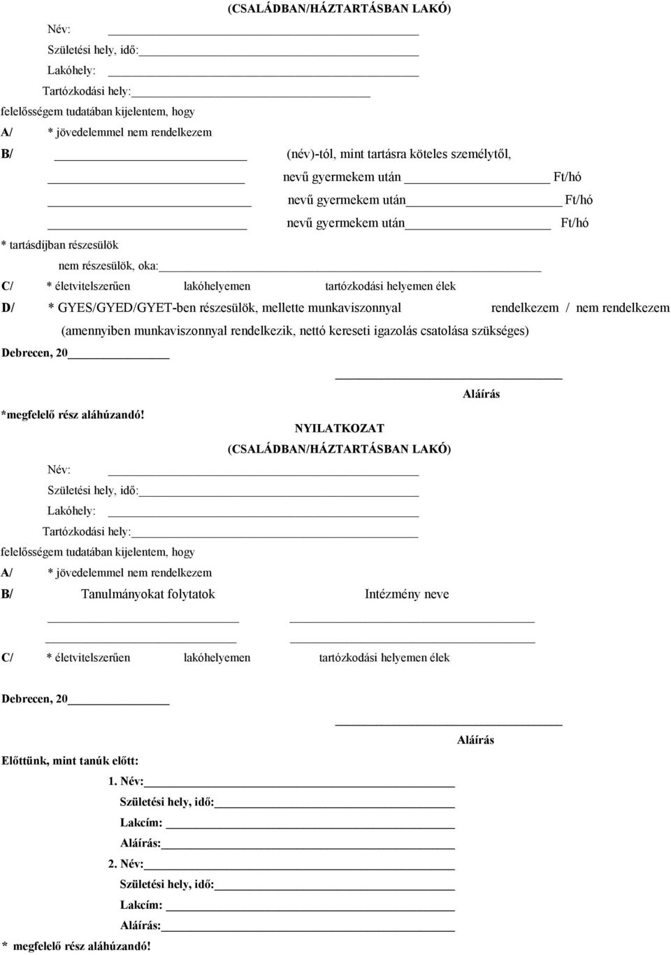 D/ * GYES/GYED/GYET-ben részesülök, mellette munkaviszonnyal rendelkezem / nem rendelkezem (amennyiben munkaviszonnyal rendelkezik, nettó kereseti igazolás csatolása szükséges) Debrecen, 20 Aláírás