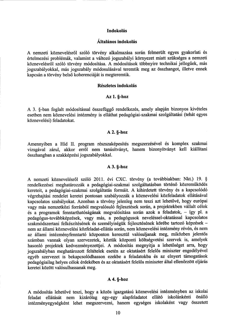 A módosítások többnyire technikai jelleg űek, más jogszabályokkal, más jogszabály módosulásával teremtik meg az összhangot, illetve enne k kapcsán a törvény bels ő koherenciáját is megteremtik.