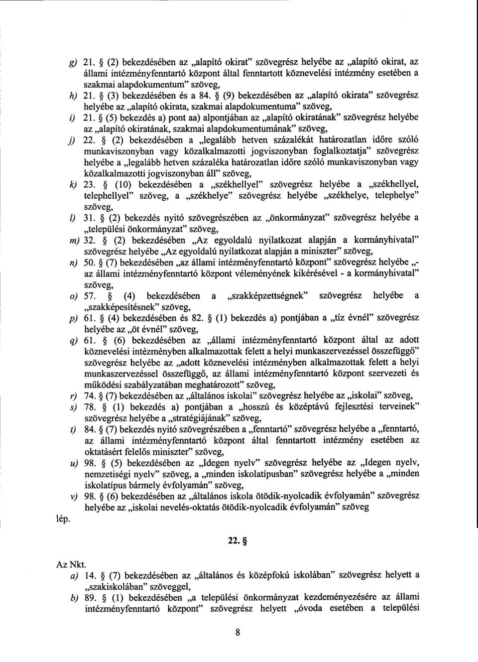 (3) bekezdésében és a 84. (9) bekezdésében az alapító okirata szövegrész helyébe az alapító okirata, szakmai alapdokumentuma szöveg, i) 21.