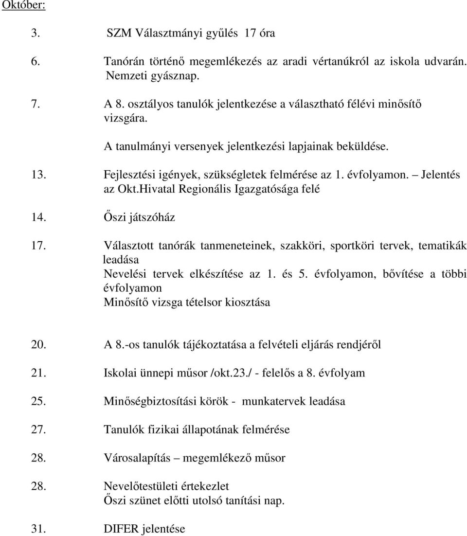 Jelentés az Okt.Hivatal Regionális Igazgatósága felé 14. Őszi játszóház 17. Választott tanórák tanmeneteinek, szakköri, sportköri tervek, tematikák leadása Nevelési tervek elkészítése az 1. és 5.