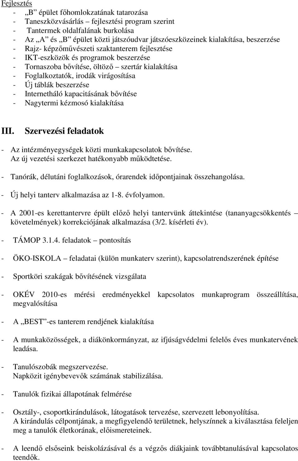 beszerzése - Internetháló kapacitásának bővítése - Nagytermi kézmosó kialakítása III. Szervezési feladatok - Az intézményegységek közti munkakapcsolatok bővítése.