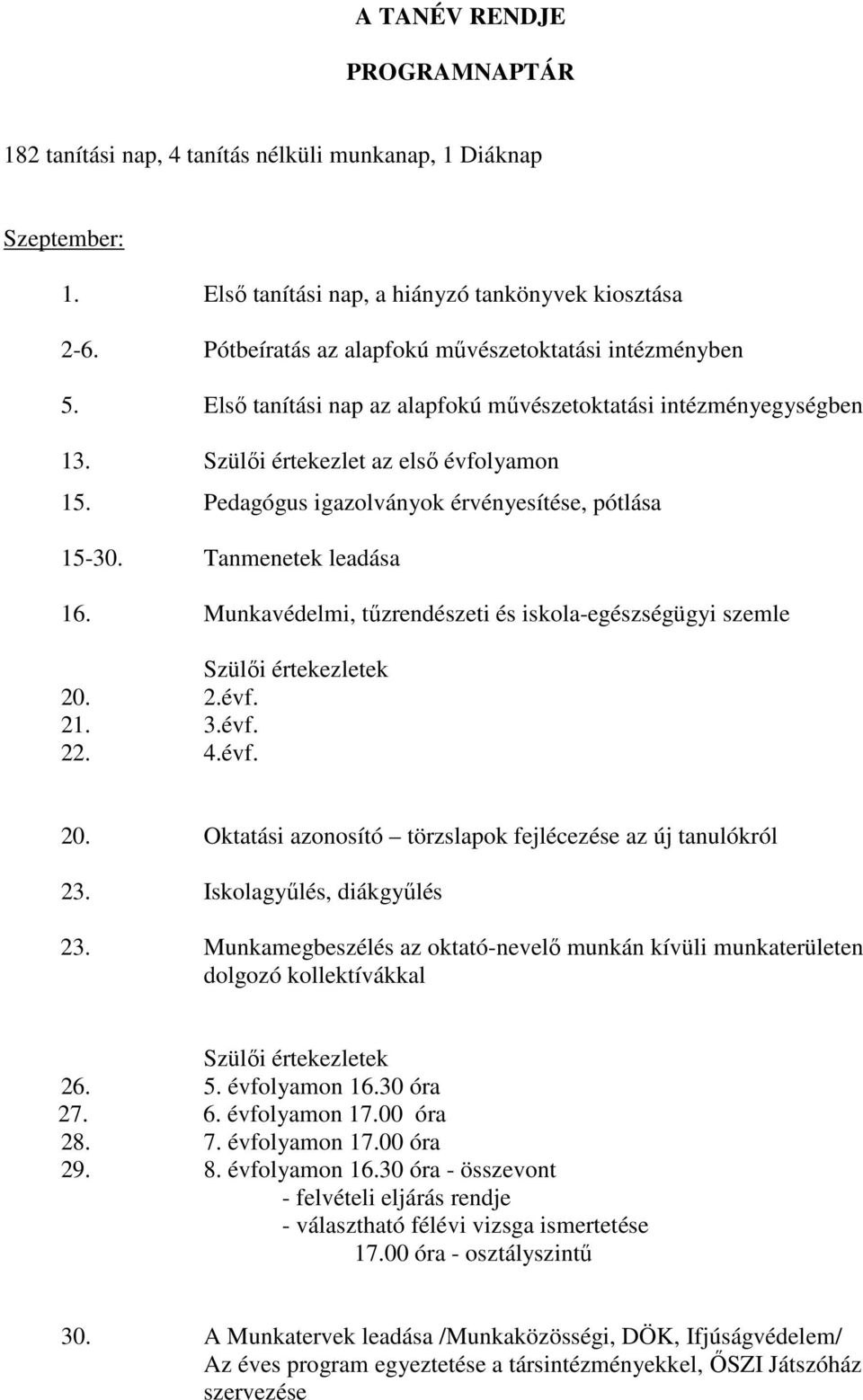 Pedagógus igazolványok érvényesítése, pótlása 15-30. Tanmenetek leadása 16. Munkavédelmi, tűzrendészeti és iskola-egészségügyi szemle Szülői értekezletek 20.