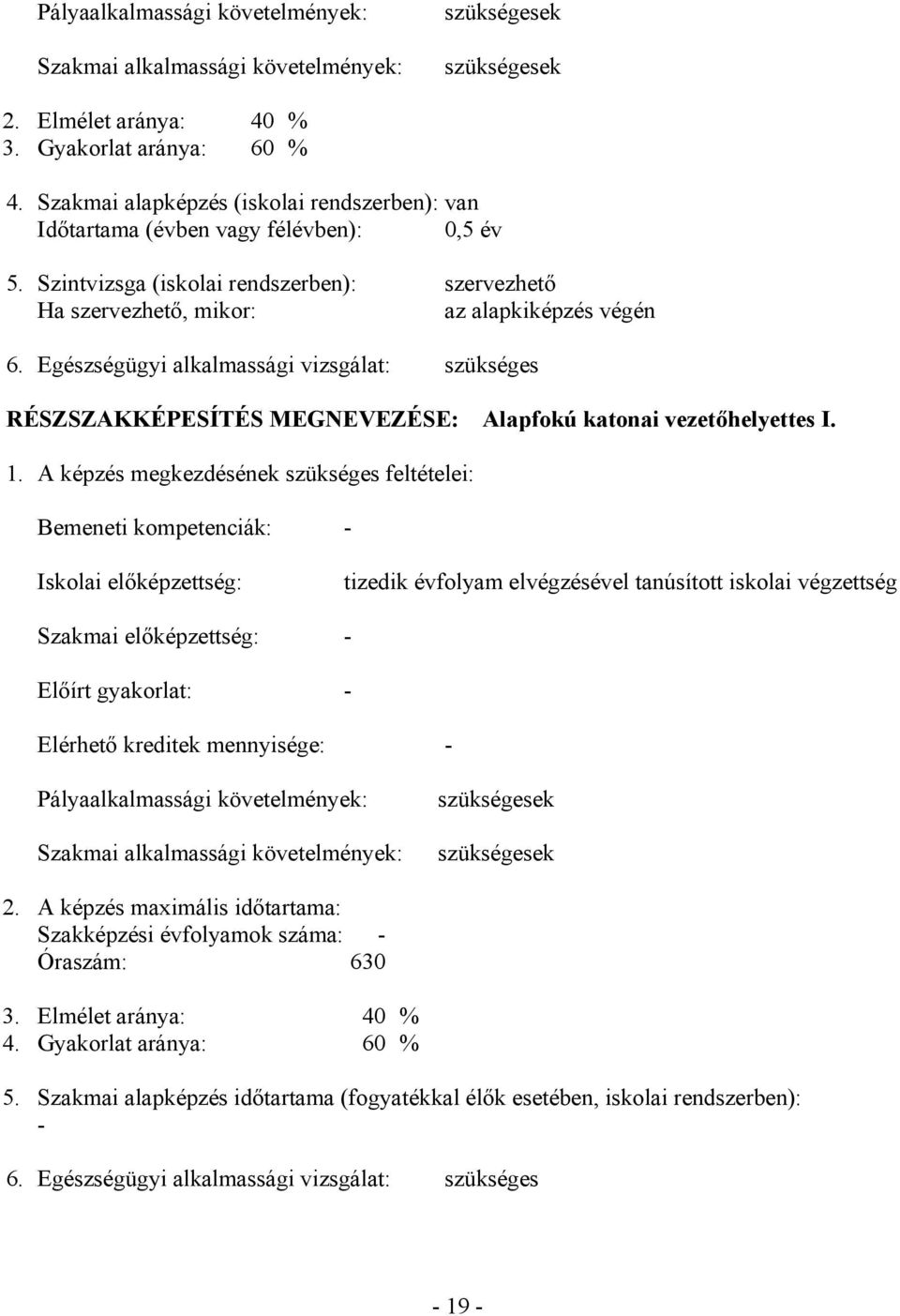 Egészségügyi alkalmassági vizsgálat: szükséges RÉSZSZAKKÉPESÍTÉS MEGNEVEZÉSE: Alapfokú katonai vezetőhelyettes I. 1.