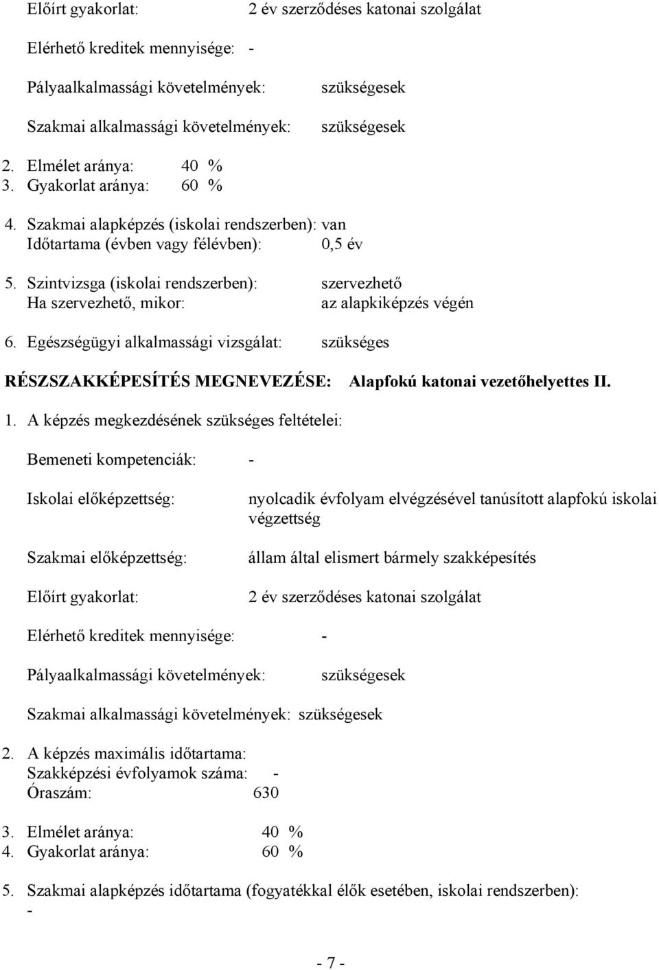 Szintvizsga (iskolai rendszerben): szervezhető Ha szervezhető, mikor: az alapkiképzés végén 6.