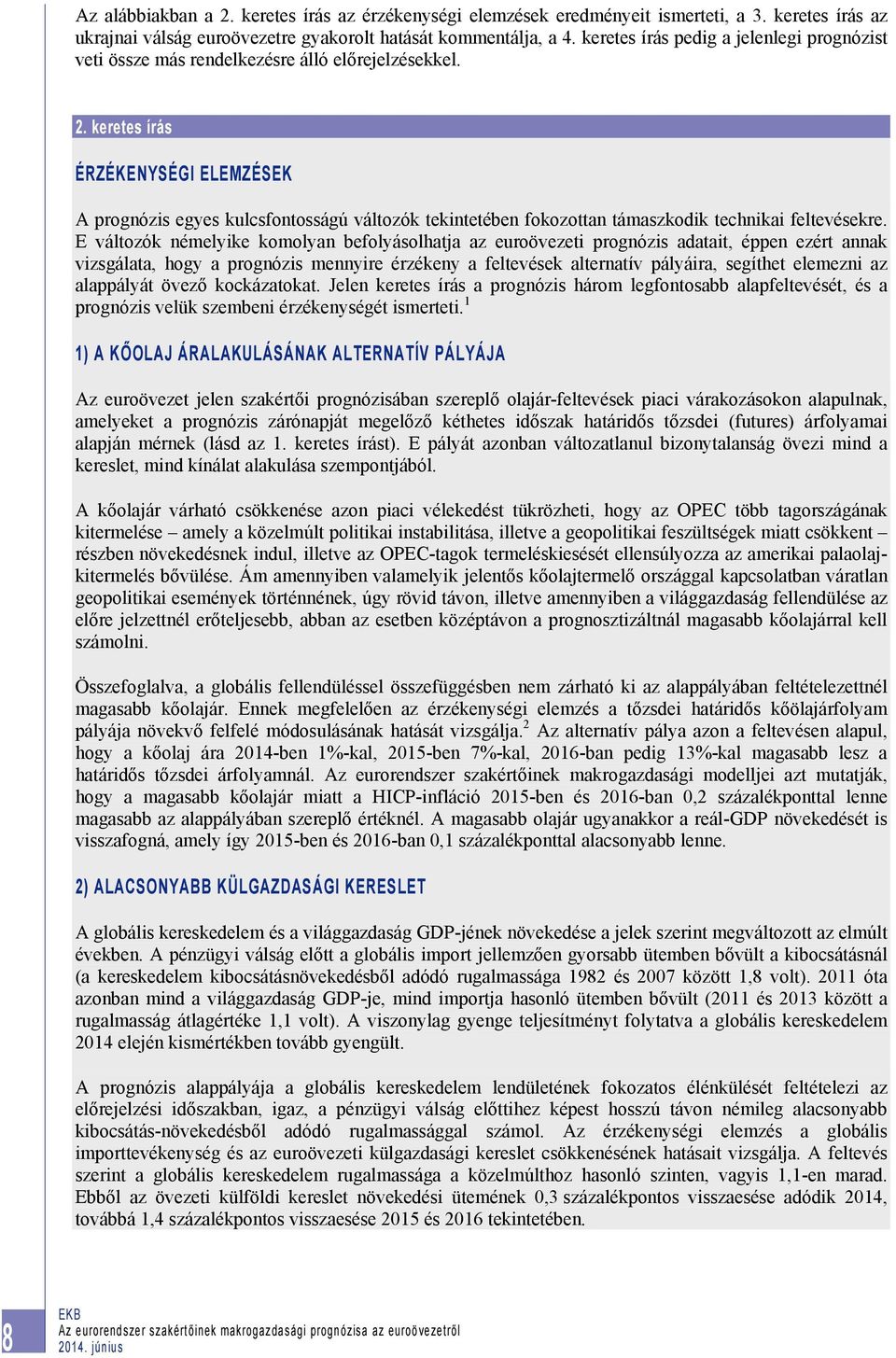 keretes írás ÉRZÉKENYSÉGI ELEMZÉSEK A prognózis egyes kulcsfontosságú változók tekintetében fokozottan támaszkodik technikai feltevésekre.