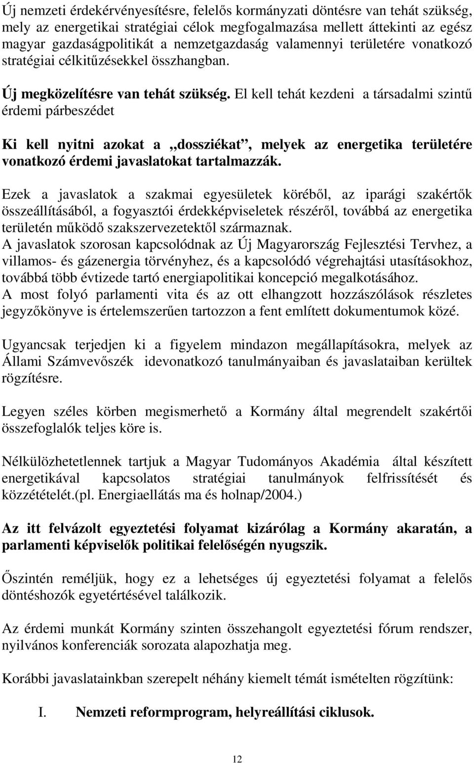El kell tehát kezdeni a társadalmi szintő érdemi párbeszédet Ki kell nyitni azokat a dossziékat, melyek az energetika területére vonatkozó érdemi javaslatokat tartalmazzák.