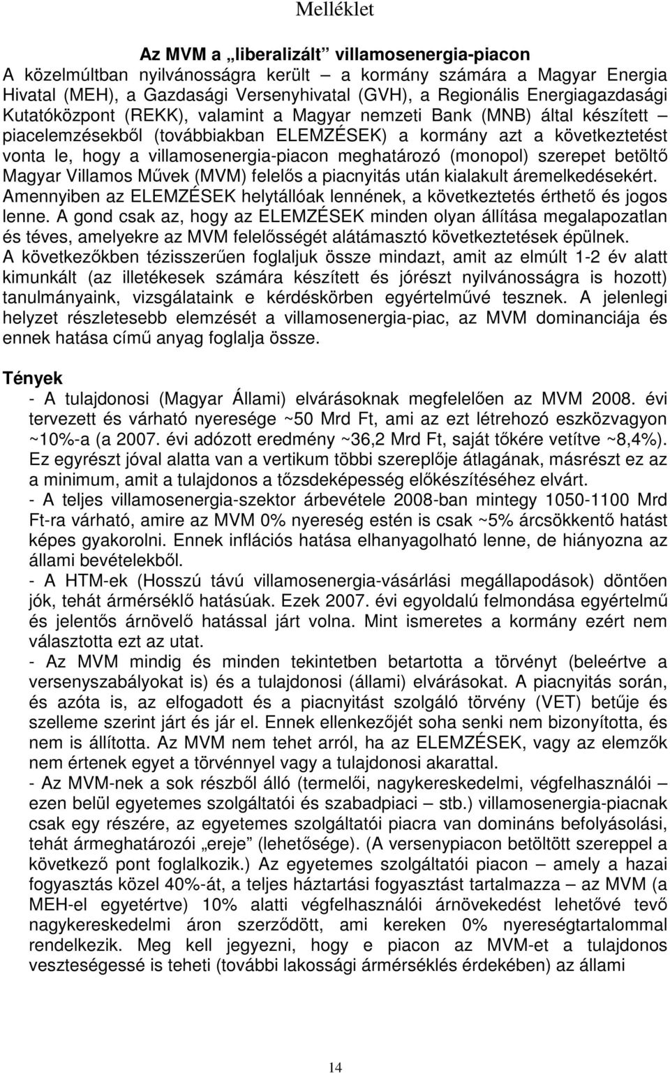 villamosenergia-piacon meghatározó (monopol) szerepet betöltı Magyar Villamos Mővek (MVM) felelıs a piacnyitás után kialakult áremelkedésekért.