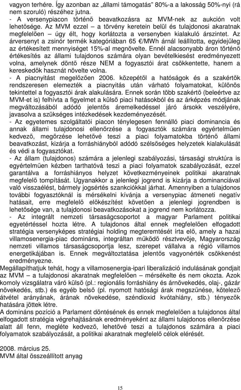 Az árversenyt a zsinór termék kategóriában 65 /MWh árnál leállította, egyidejőleg az értékesített mennyiséget 15%-al megnövelte.