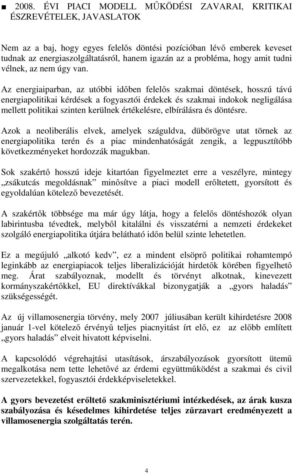Az energiaiparban, az utóbbi idıben felelıs szakmai döntések, hosszú távú energiapolitikai kérdések a fogyasztói érdekek és szakmai indokok negligálása mellett politikai szinten kerülnek értékelésre,