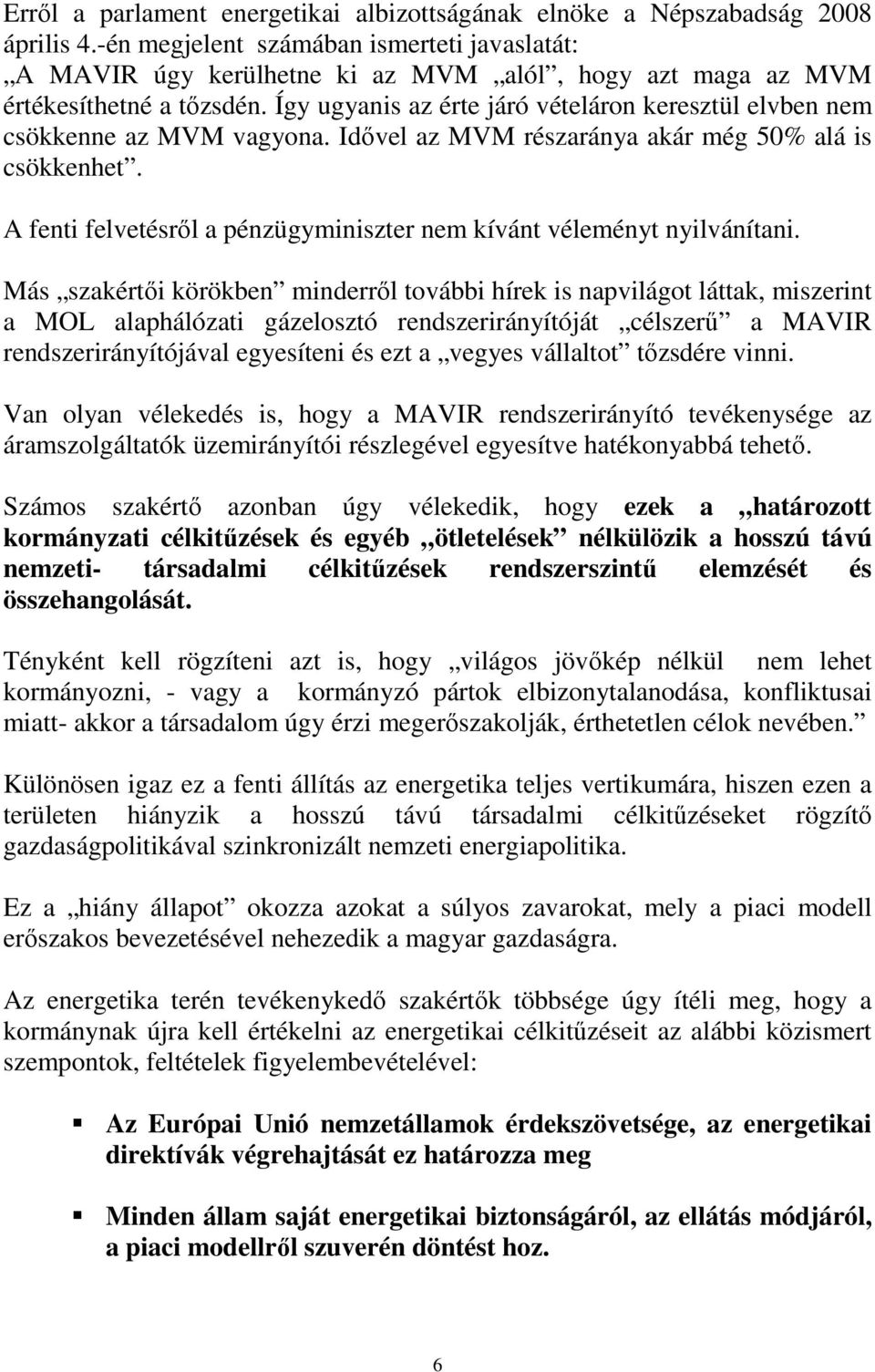 Így ugyanis az érte járó vételáron keresztül elvben nem csökkenne az MVM vagyona. Idıvel az MVM részaránya akár még 50% alá is csökkenhet.