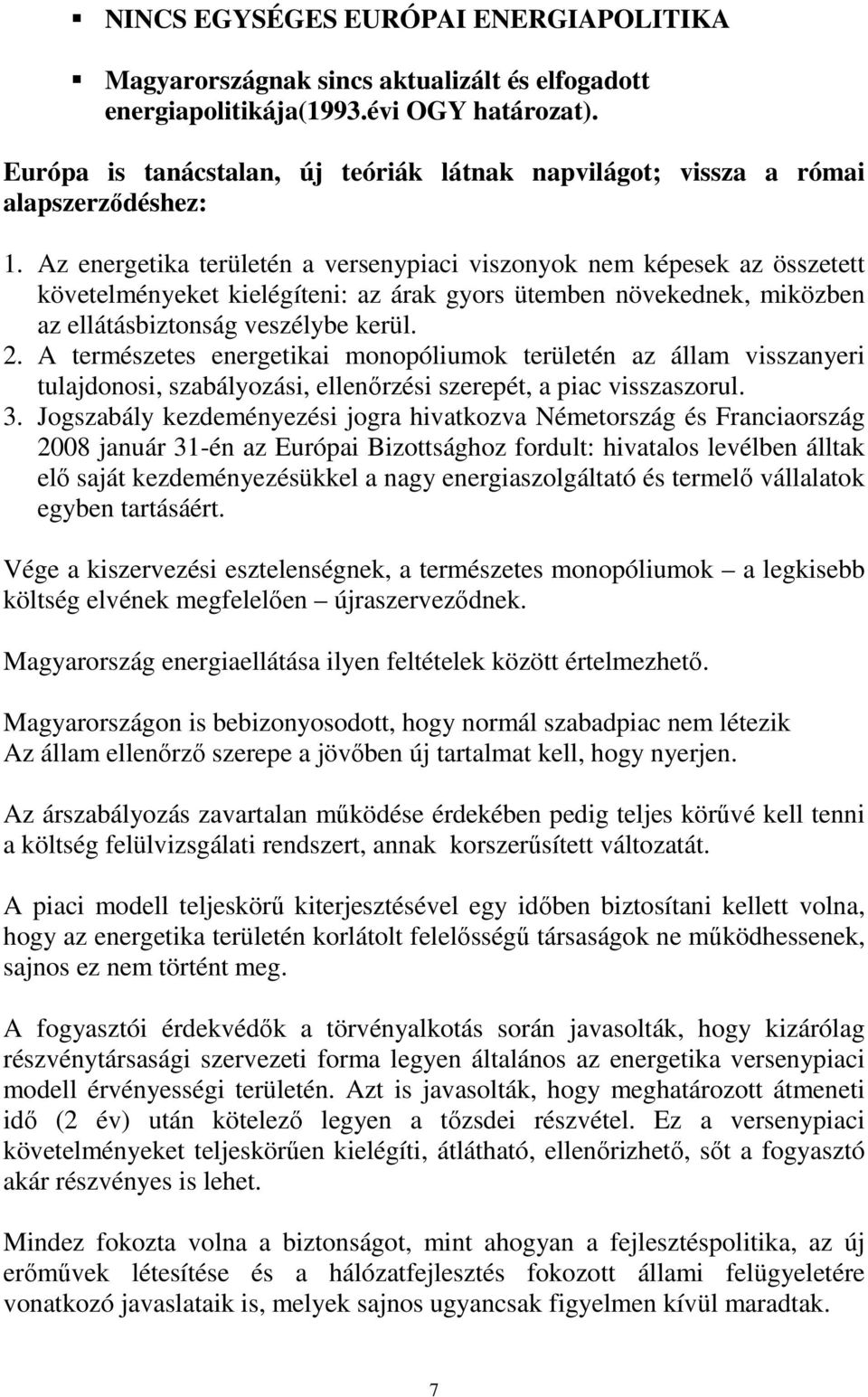 Az energetika területén a versenypiaci viszonyok nem képesek az összetett követelményeket kielégíteni: az árak gyors ütemben növekednek, miközben az ellátásbiztonság veszélybe kerül. 2.