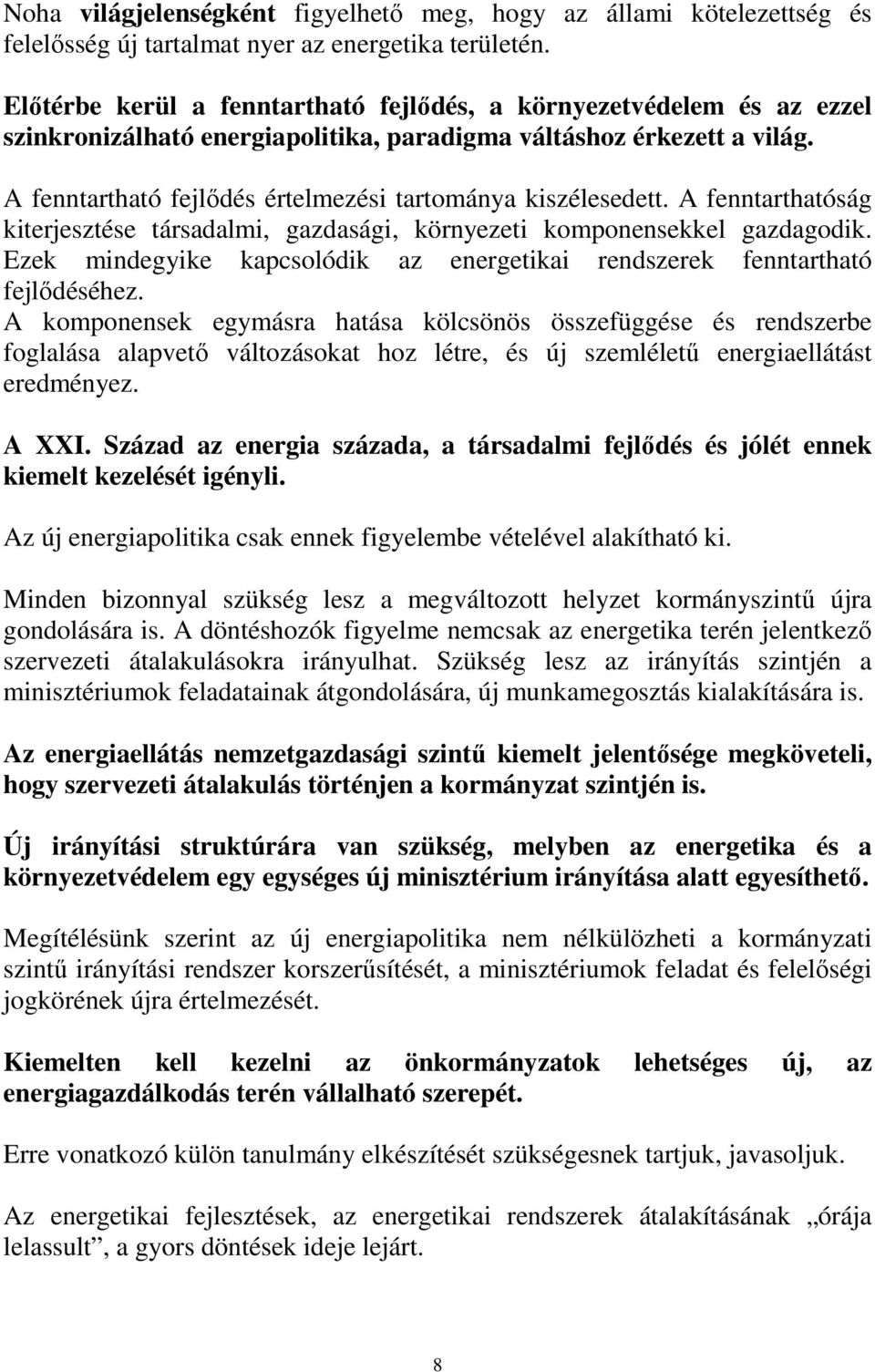 A fenntartható fejlıdés értelmezési tartománya kiszélesedett. A fenntarthatóság kiterjesztése társadalmi, gazdasági, környezeti komponensekkel gazdagodik.