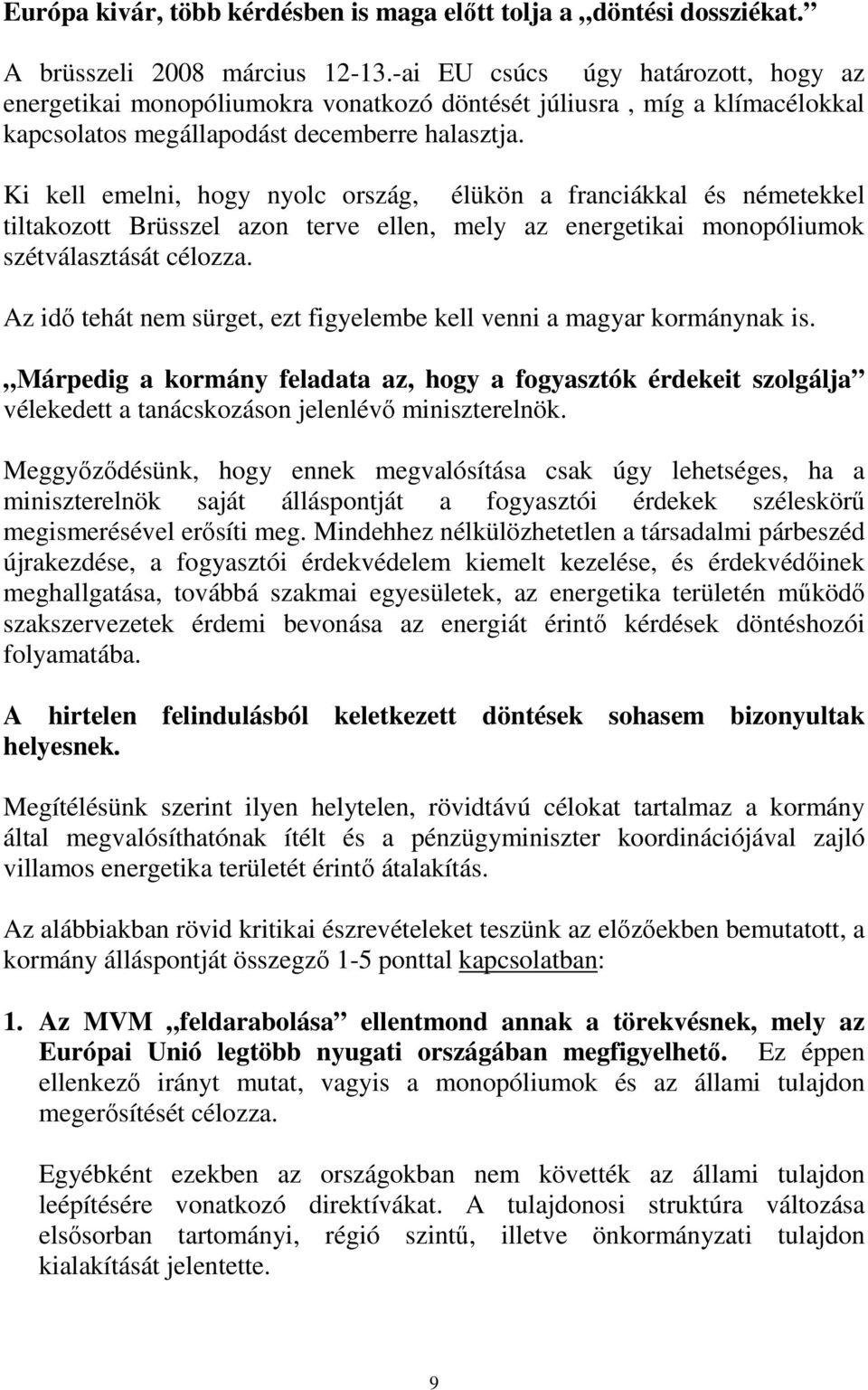 Ki kell emelni, hogy nyolc ország, élükön a franciákkal és németekkel tiltakozott Brüsszel azon terve ellen, mely az energetikai monopóliumok szétválasztását célozza.