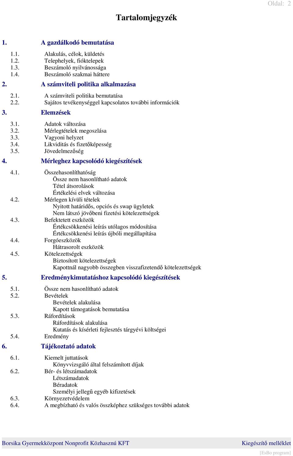 3. Vagyoni helyzet 3.4. Likviditás és fizetőképesség 3.5. Jövedelmezőség 4. Mérleghez kapcsolódó kiegészítések 4.1.