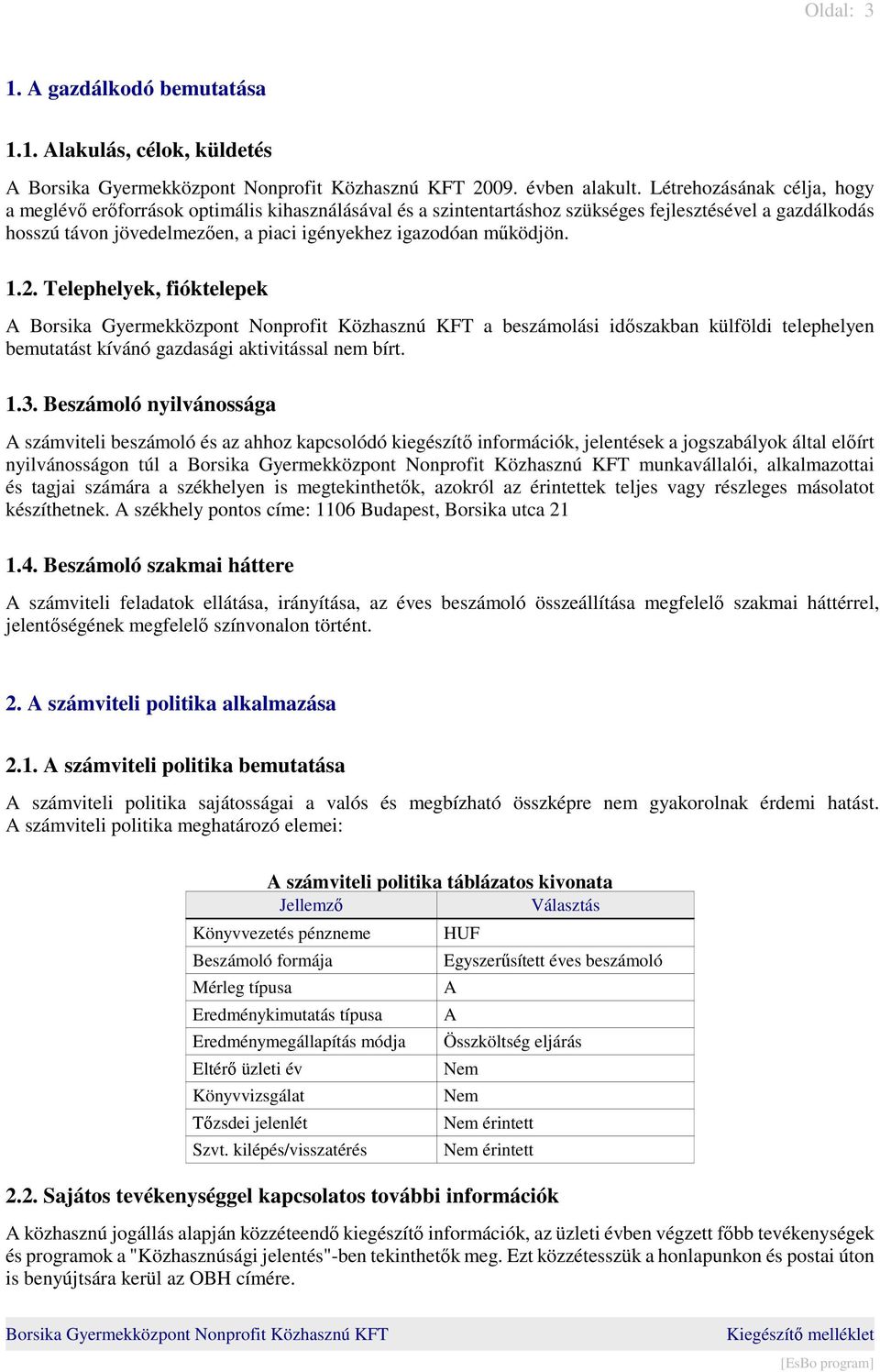 működjön. 1.2. Telephelyek, fióktelepek A a beszámolási időszakban külföldi telephelyen bemutatást kívánó gazdasági aktivitással nem bírt. 1.3.