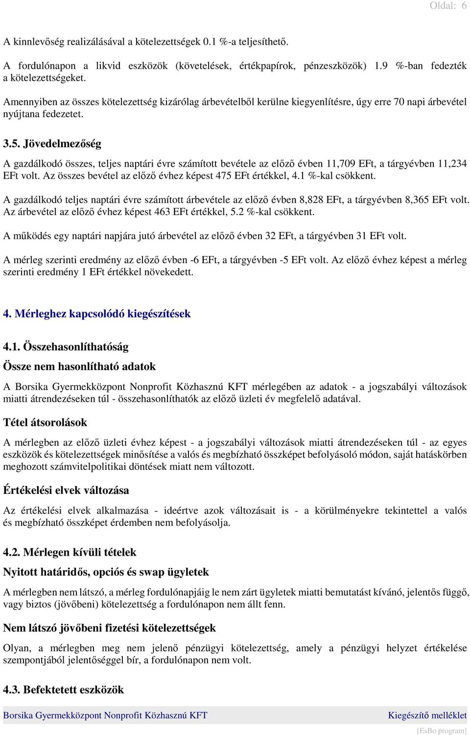 Jövedelmezőség A gazdálkodó összes, teljes naptári évre számított bevétele az előző évben 11,709 EFt, a tárgyévben 11,234 EFt volt. Az összes bevétel az előző évhez képest 475 EFt értékkel, 4.